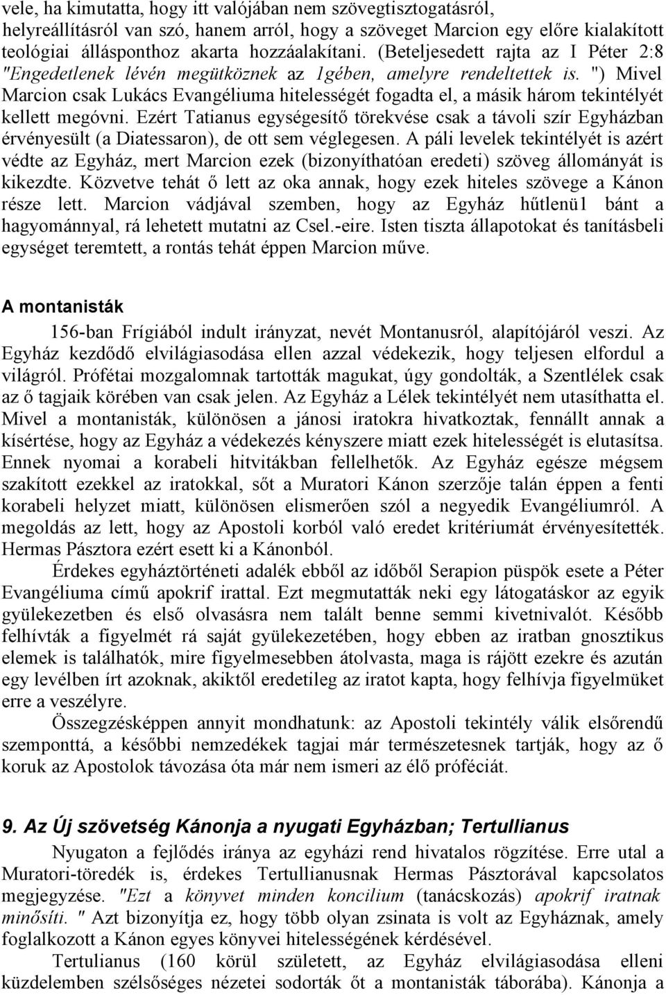 ") Mivel Marcion csak Lukács Evangéliuma hitelességét fogadta el, a másik három tekintélyét kellett megóvni.