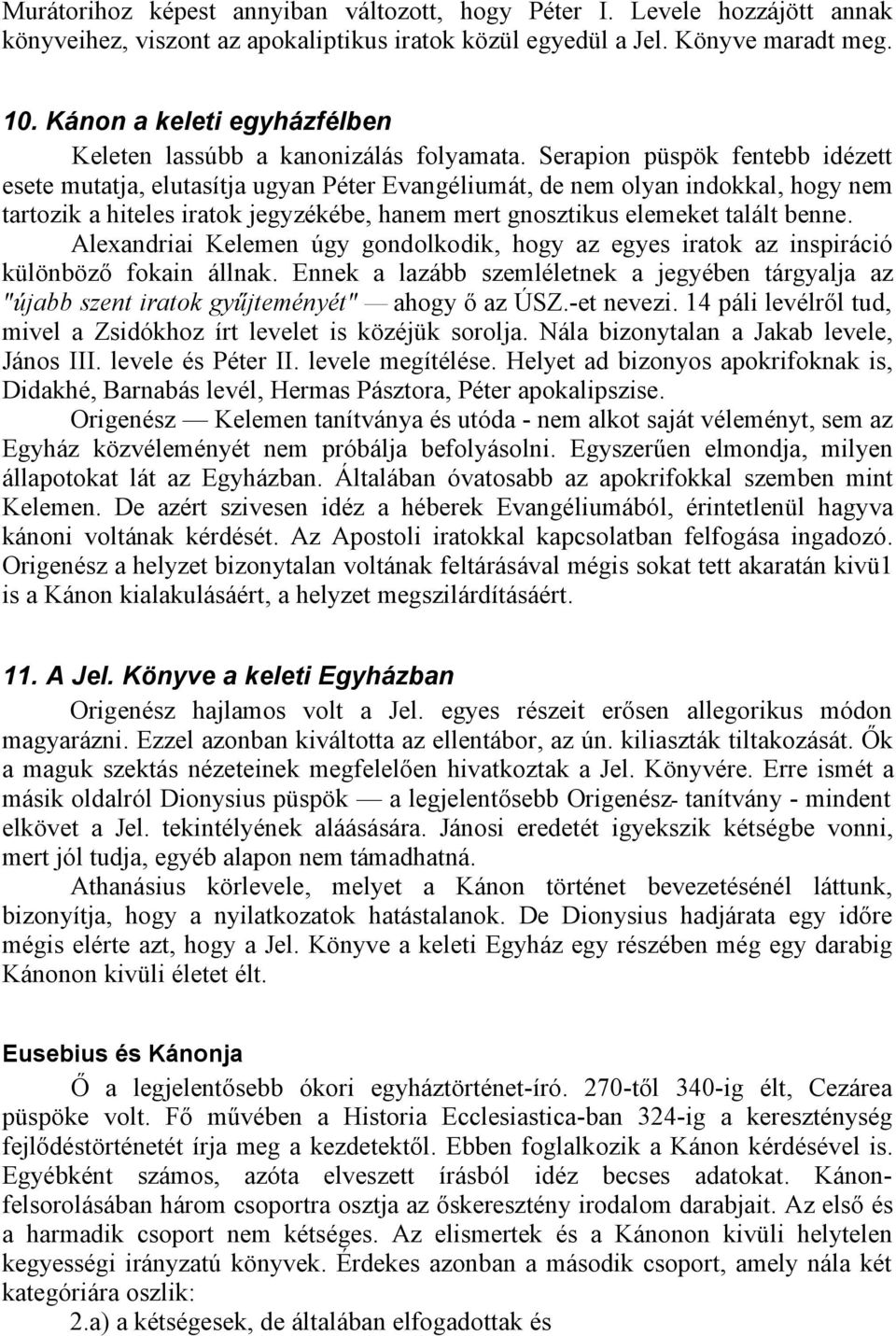 Serapion püspök fentebb idézett esete mutatja, elutasítja ugyan Péter Evangéliumát, de nem olyan indokkal, hogy nem tartozik a hiteles iratok jegyzékébe, hanem mert gnosztikus elemeket talált benne.