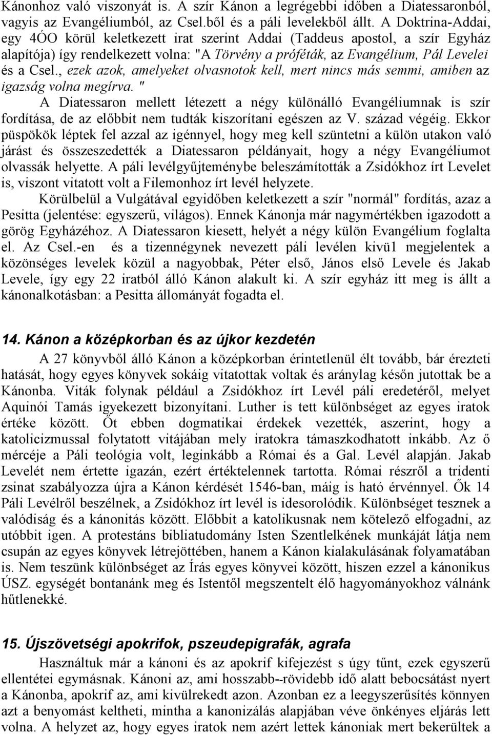 , ezek azok, amelyeket olvasnotok kell, mert nincs más semmi, amiben az igazság volna megírva.
