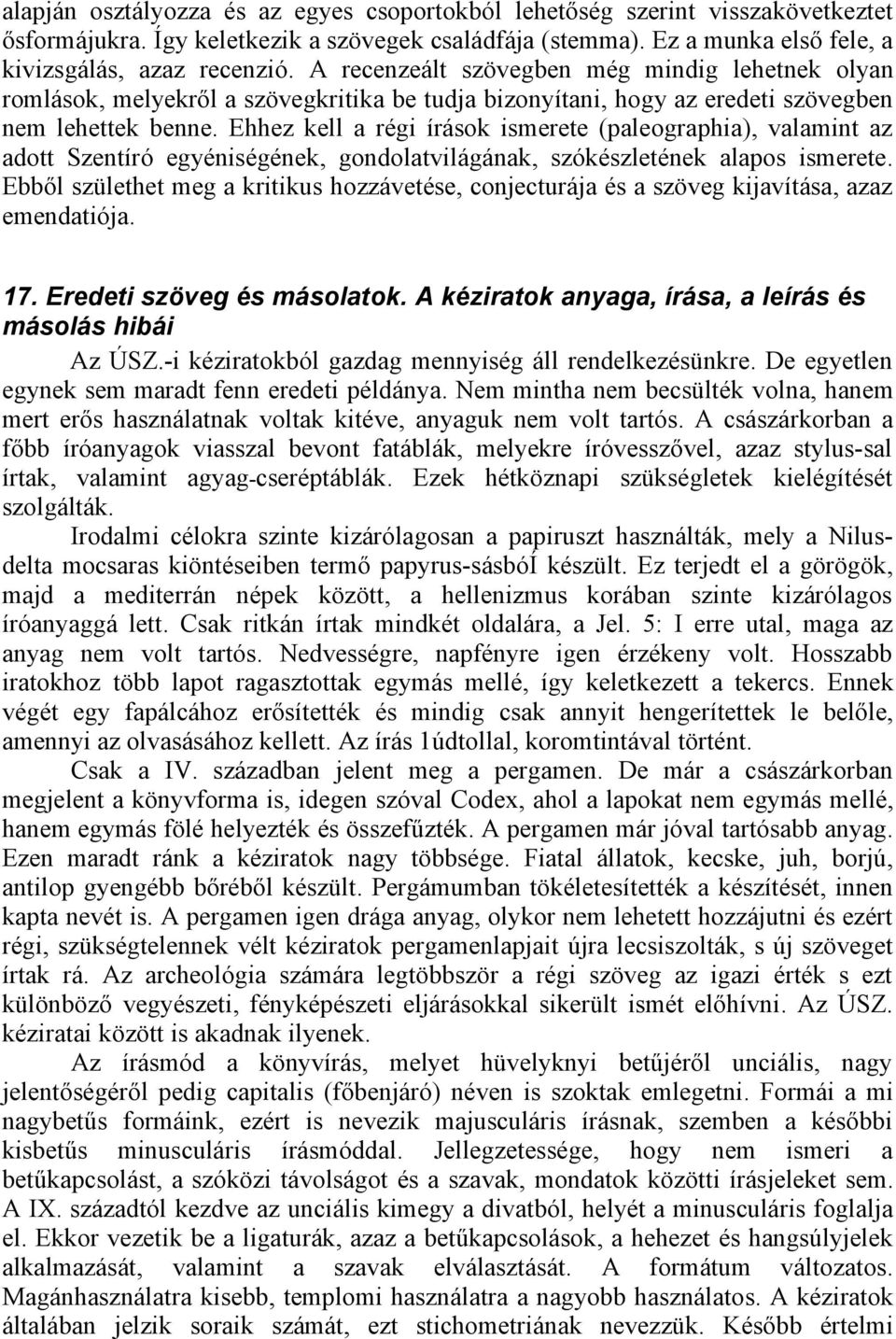 Ehhez kell a régi írások ismerete (paleographia), valamint az adott Szentíró egyéniségének, gondolatvilágának, szókészletének alapos ismerete.