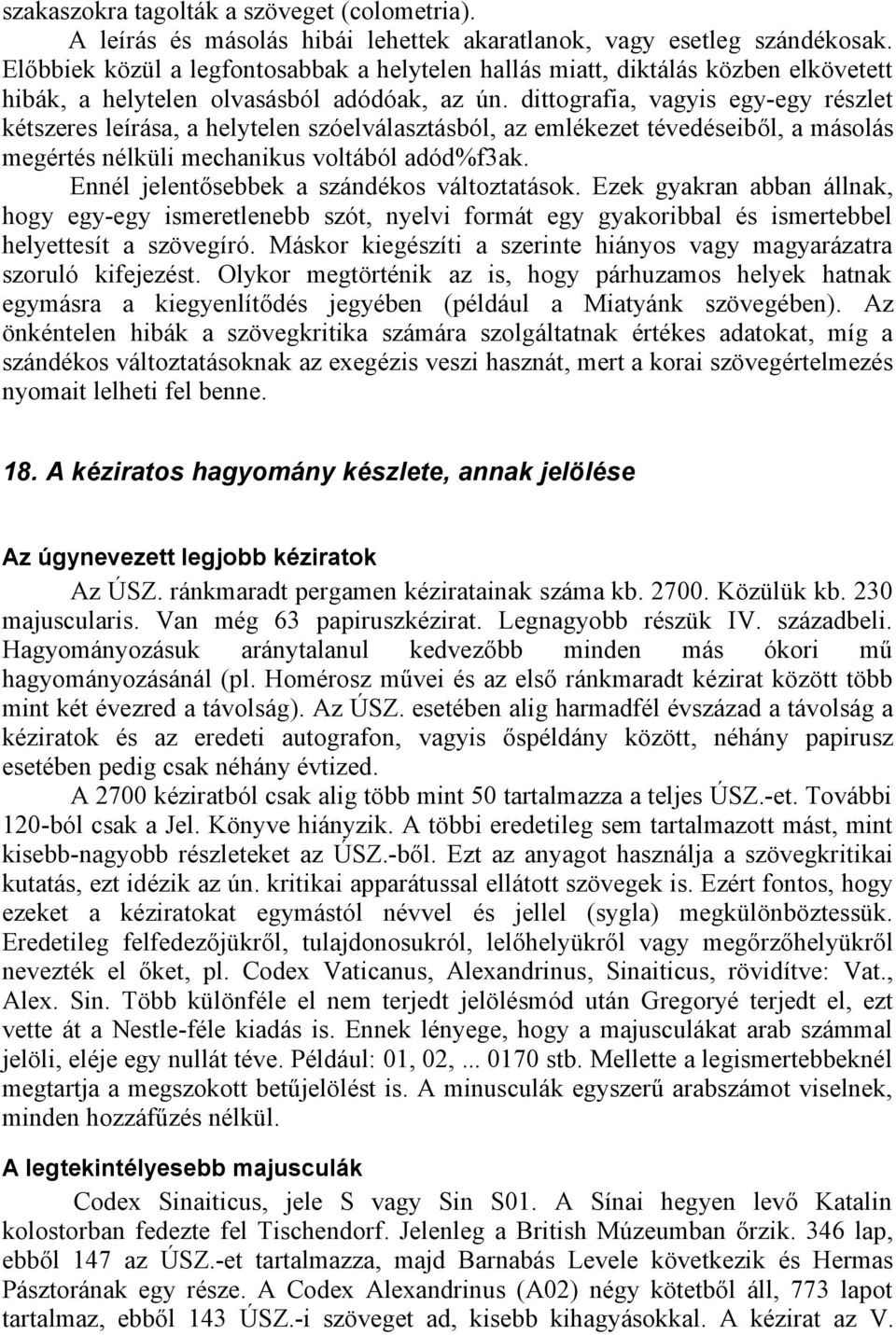 dittografia, vagyis egy-egy részlet kétszeres leírása, a helytelen szóelválasztásból, az emlékezet tévedéseiből, a másolás megértés nélküli mechanikus voltából adód%f3ak.