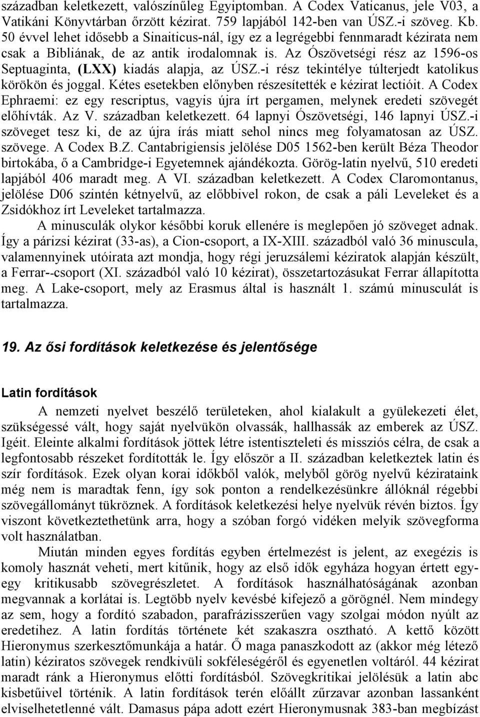 Az Ószövetségi rész az 1596-os Septuaginta, (LXX) kiadás alapja, az ÚSZ.-i rész tekintélye túlterjedt katolikus körökön és joggal. Kétes esetekben előnyben részesítették e kézirat lectióit.