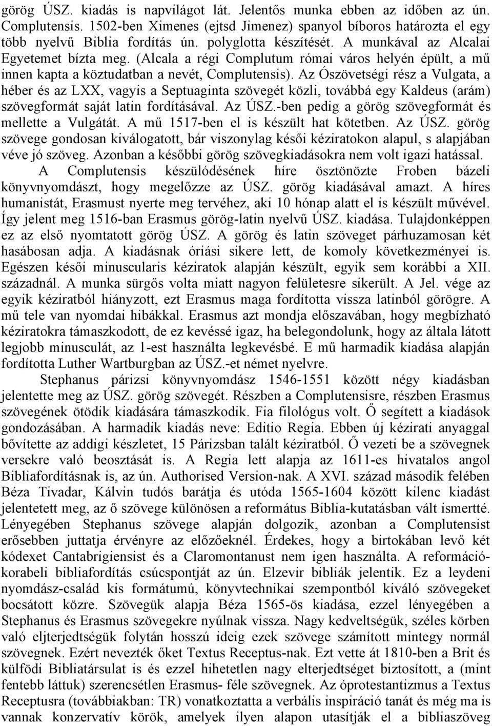 Az Ószövetségi rész a Vulgata, a héber és az LXX, vagyis a Septuaginta szövegét közli, továbbá egy Kaldeus (arám) szövegformát saját latin fordításával. Az ÚSZ.