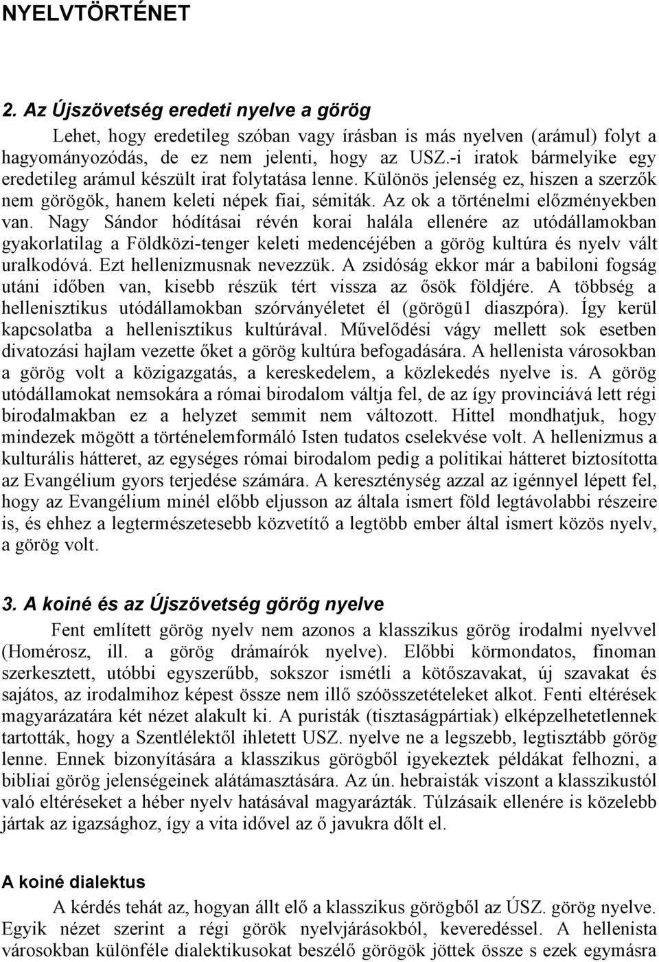 Nagy Sándor hódításai révén korai halála ellenére az utódállamokban gyakorlatilag a Földközi-tenger keleti medencéjében a görög kultúra és nyelv vált uralkodóvá. Ezt hellenizmusnak nevezzük.