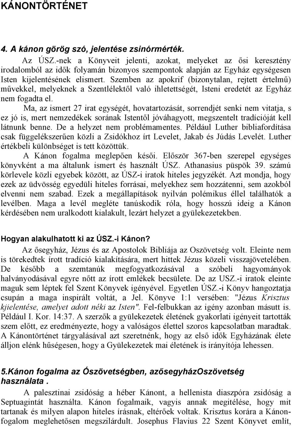 Szemben az apokrif (bizonytalan, rejtett értelmű) művekkel, melyeknek a Szentlélektől való ihletettségét, Isteni eredetét az Egyház nem fogadta el.