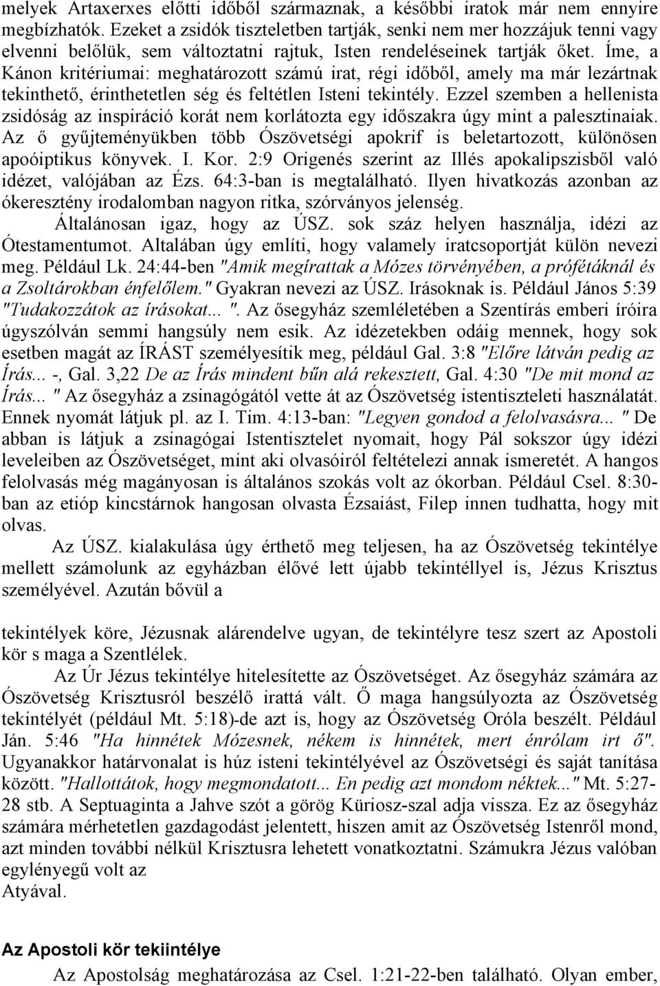 Íme, a Kánon kritériumai: meghatározott számú irat, régi időből, amely ma már lezártnak tekinthető, érinthetetlen ség és feltétlen Isteni tekintély.