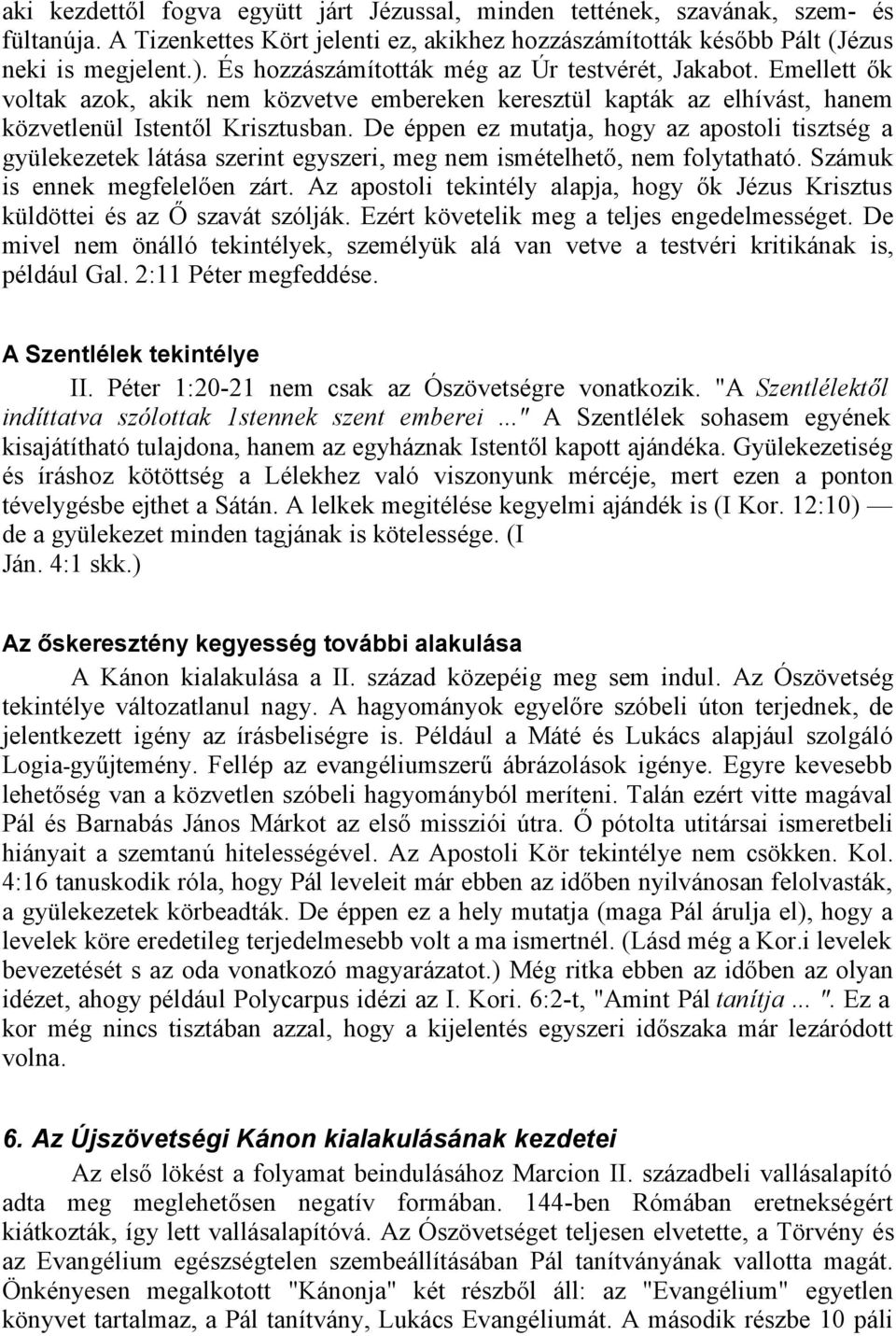 De éppen ez mutatja, hogy az apostoli tisztség a gyülekezetek látása szerint egyszeri, meg nem ismételhető, nem folytatható. Számuk is ennek megfelelően zárt.