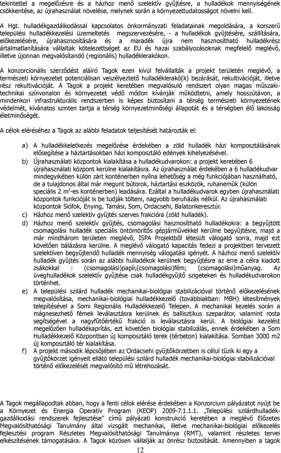 újrahasznosítására és a maradék újra nem hasznosítható hulladékrész ártalmatlanítására vállaltak kötelezettséget az EU és hazai szabályozásoknak megfelelő meglévő, illetve újonnan megvalósítandó