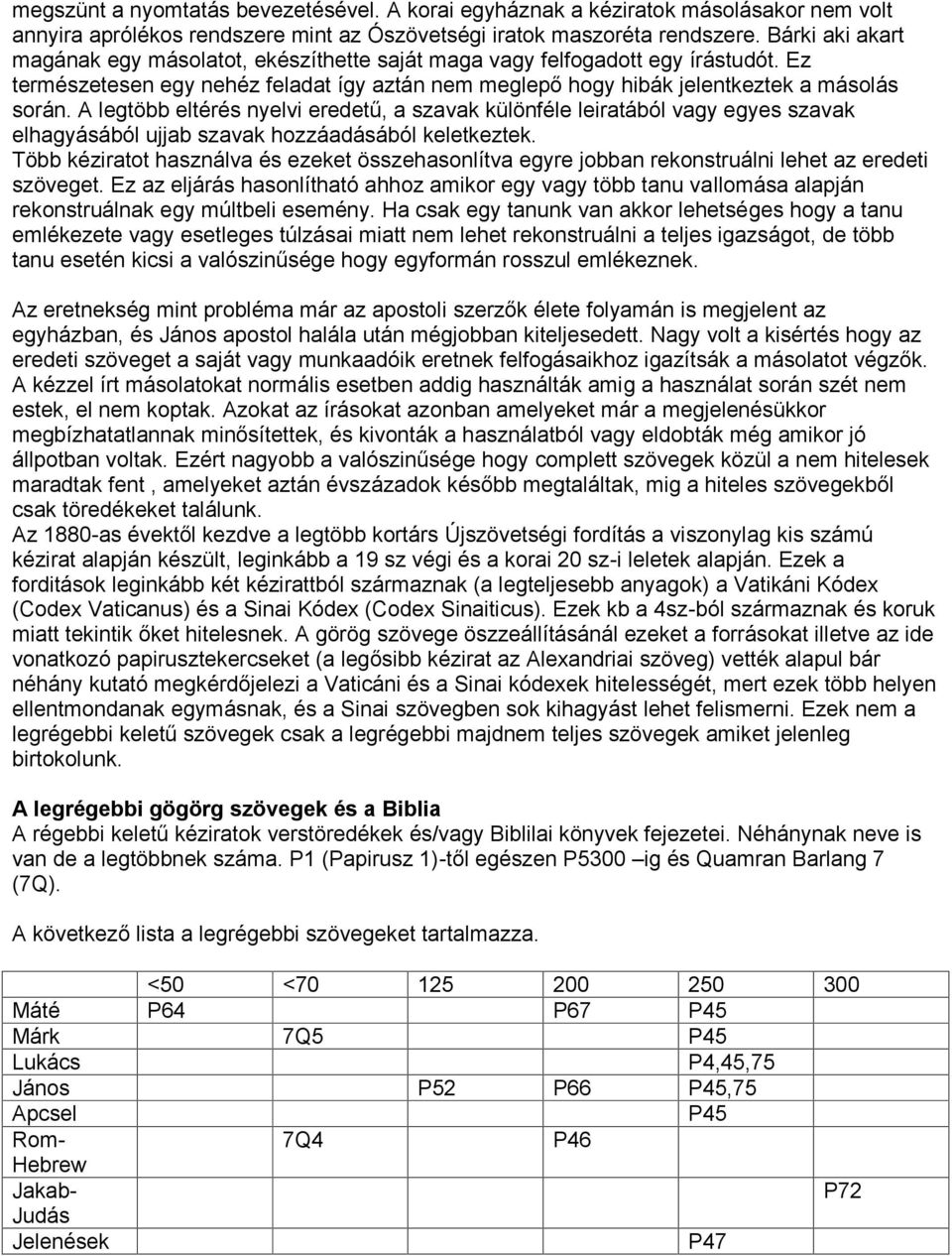 A legtöbb eltérés nyelvi eredetű, a szavak különféle leiratából vagy egyes szavak elhagyásából ujjab szavak hozzáadásából keletkeztek.