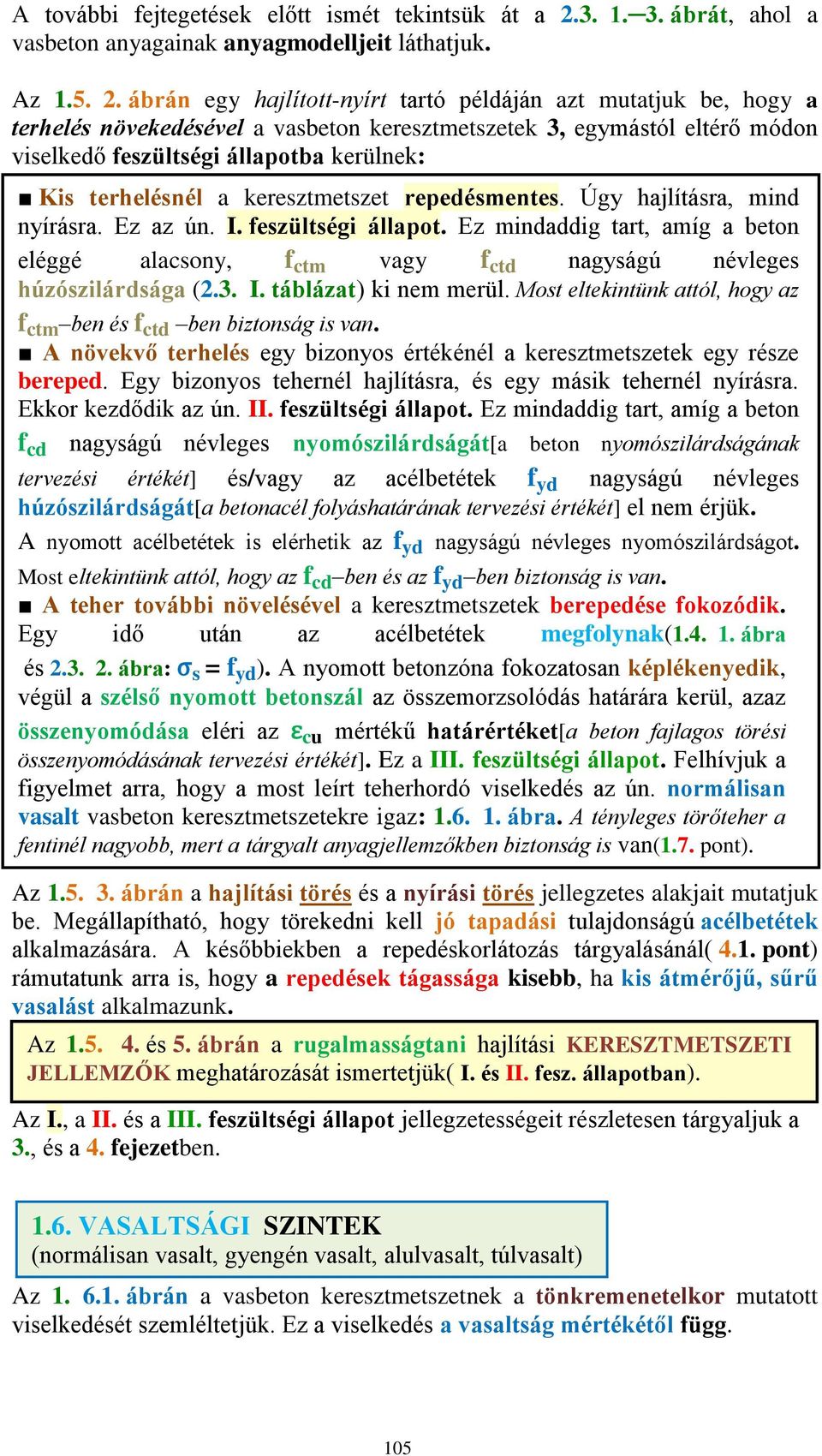 ábrán egy hajlított-nyírt tartó példáján azt mutatjuk be, hogy a terhelés növekedésével a vasbeton keresztmetszetek 3, egymástól eltérő módon viselkedő feszültségi állapotba kerülnek: Kis terhelésnél