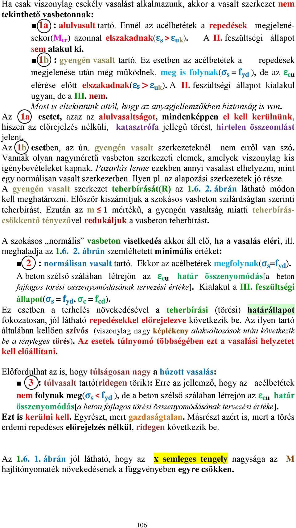 Ez esetben az acélbetétek a repedések megjelenése után még működnek, meg is folynak(σ s = f yd ), de az ε cu elérése előtt elszakadnak(εs > ε uk ). A II. feszültségi állapot kialakul ugyan, de a III.
