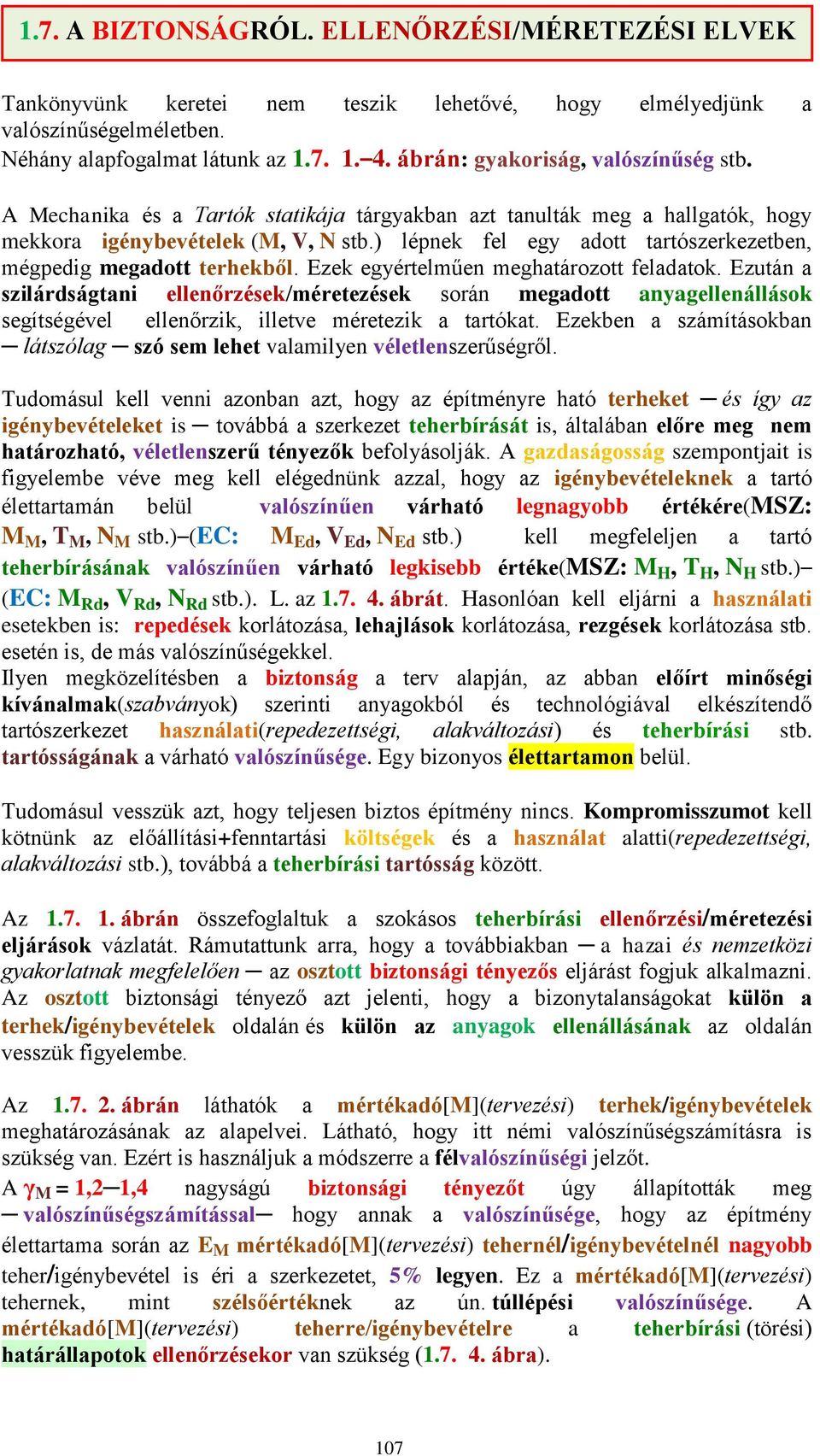 ) lépnek fel egy adott tartószerkezetben, mégpedig megadott terhekből. Ezek egyértelműen meghatározott feladatok.