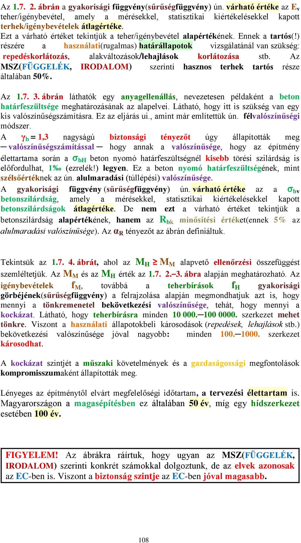 ) részére a használati(rugalmas) határállapotok vizsgálatánál van szükség: repedéskorlátozás, alakváltozások/lehajlások korlátozása stb.