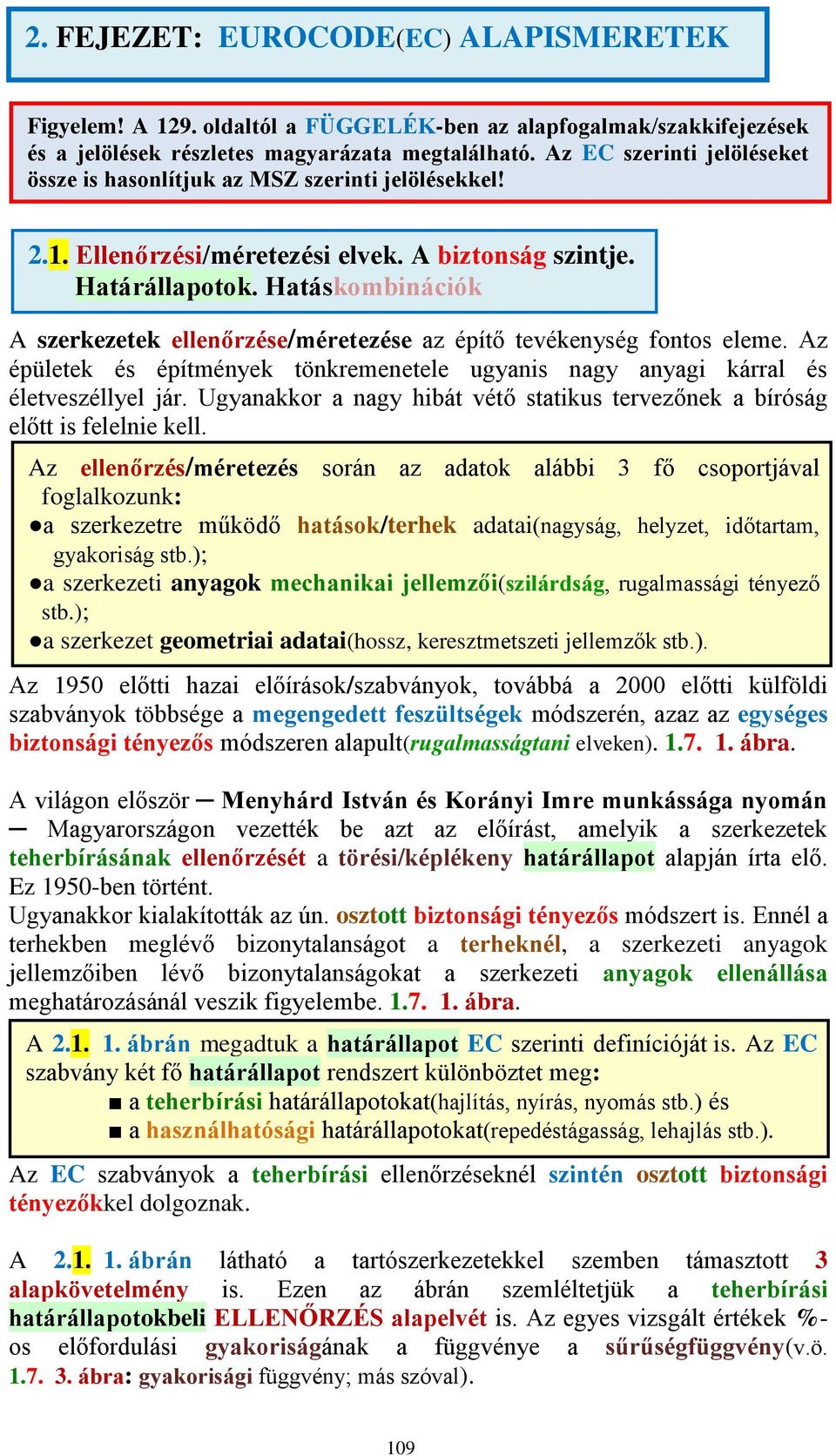 Hatáskombinációk A szerkezetek ellenőrzése/méretezése az építő tevékenység fontos eleme. Az épületek és építmények tönkremenetele ugyanis nagy anyagi kárral és életveszéllyel jár.