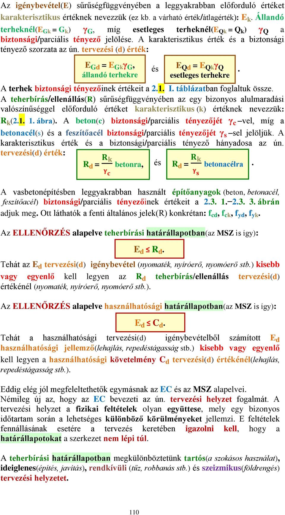 tervezési (d) érték: E Gd = E Gk γ G, állandó terhekre és E Qd = E Qk γ Q. esetleges terhekre A terhek biztonsági tényezőinek értékeit a 2.1. I. táblázatban foglaltuk össze.
