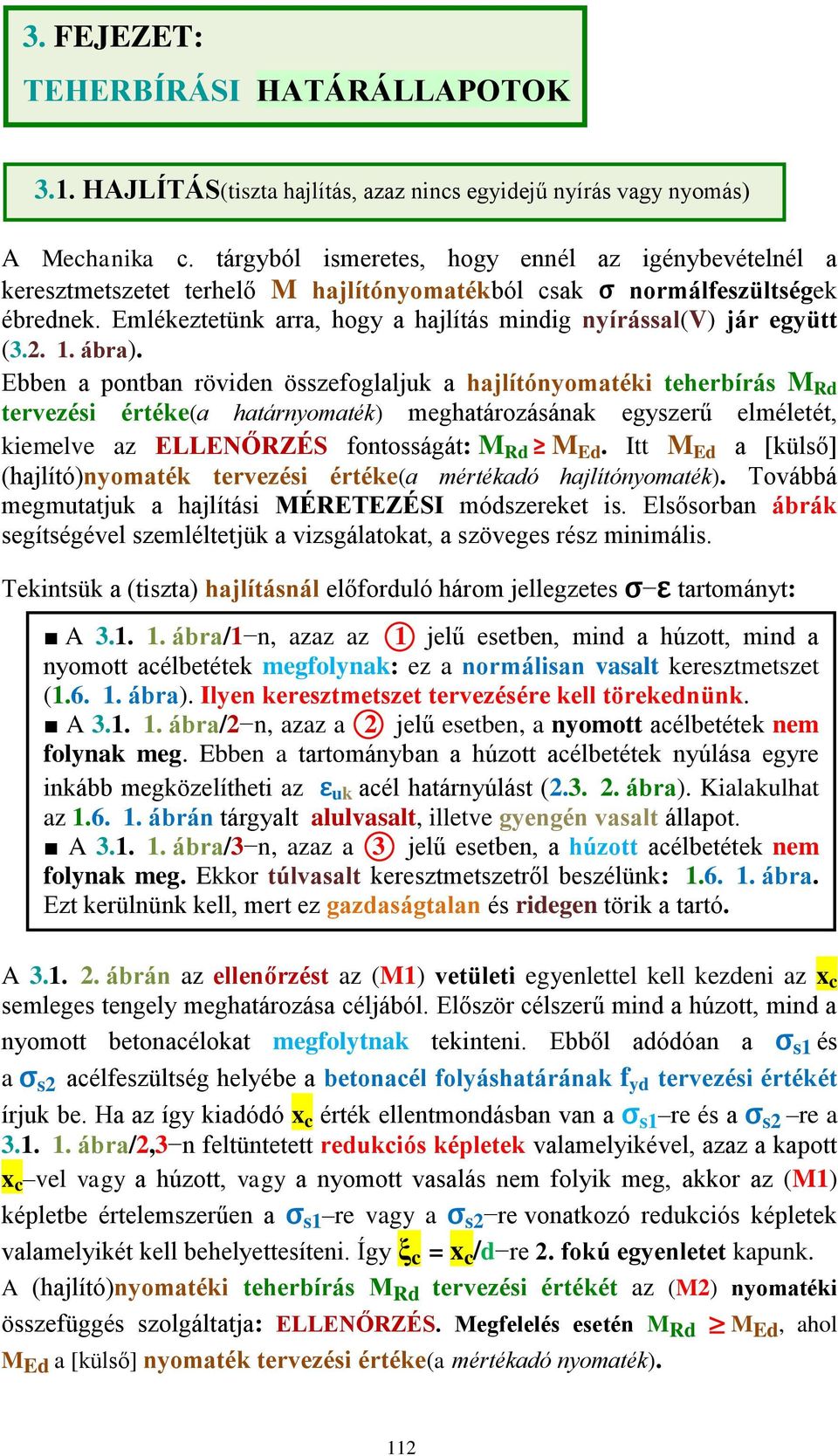 Emlékeztetünk arra, hogy a hajlítás mindig nyírással(v) jár együtt (3.2. 1. ábra).