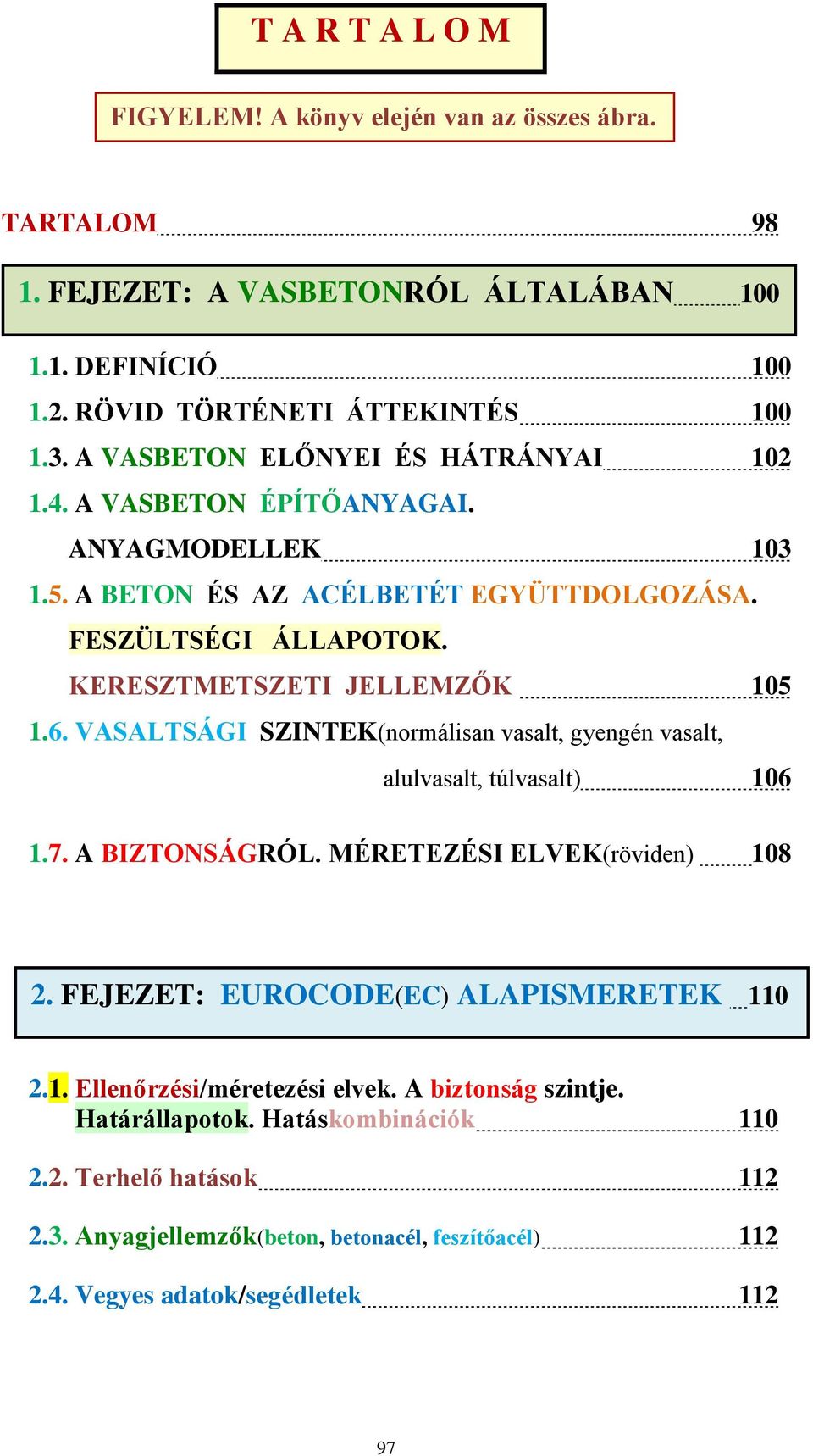VASALTSÁGI SZINTEK(normálisan vasalt, gyengén vasalt, alulvasalt, túlvasalt) 106 1.7. A BIZTONSÁGRÓL. MÉRETEZÉSI ELVEK(röviden) 108 2. FEJEZET: EUROCODE(EC) ALAPISMERETEK 110 2.1. Ellenőrzési/méretezési elvek.