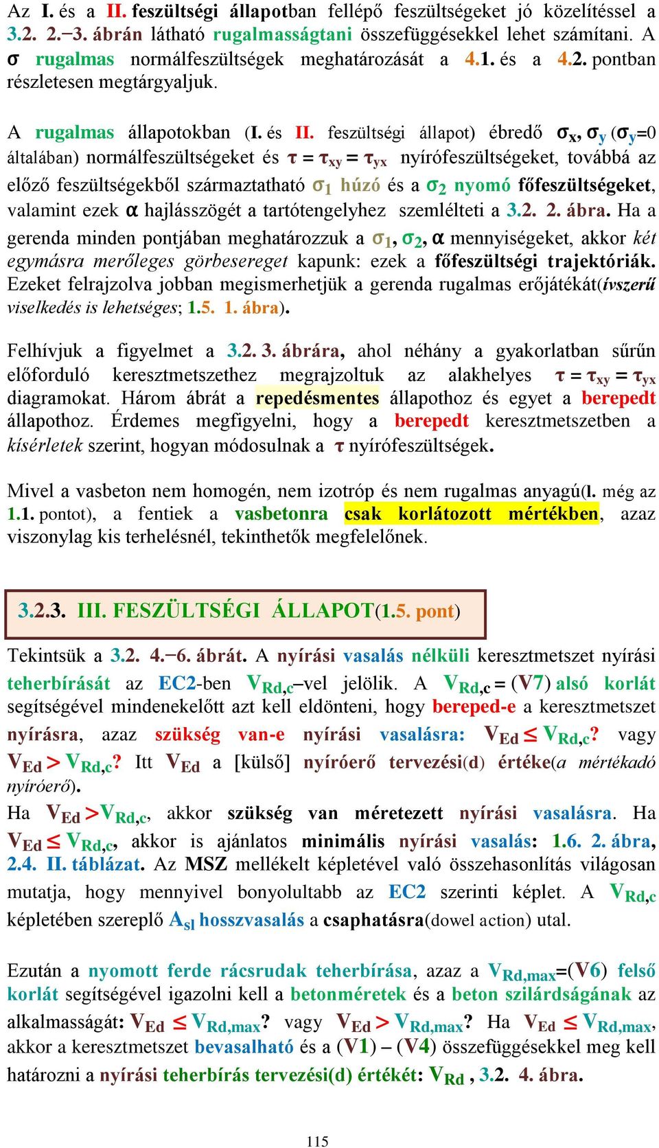 feszültségi állapot) ébredő σ x, σ y (σ y =0 általában) normálfeszültségeket és τ = τ xy = τ yx nyírófeszültségeket, továbbá az előző feszültségekből származtatható σ 1 húzó és a σ 2 nyomó
