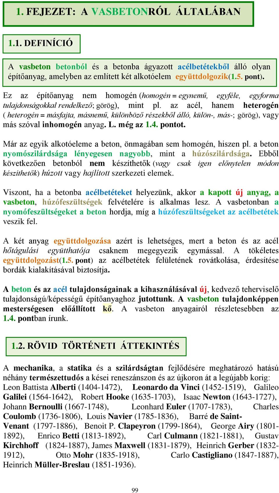 az acél, hanem heterogén ( heterogén = másfajta, másnemű, különböző részekből álló, külön-, más-; görög), vagy más szóval inhomogén anyag. L. még az 1.4. pontot.
