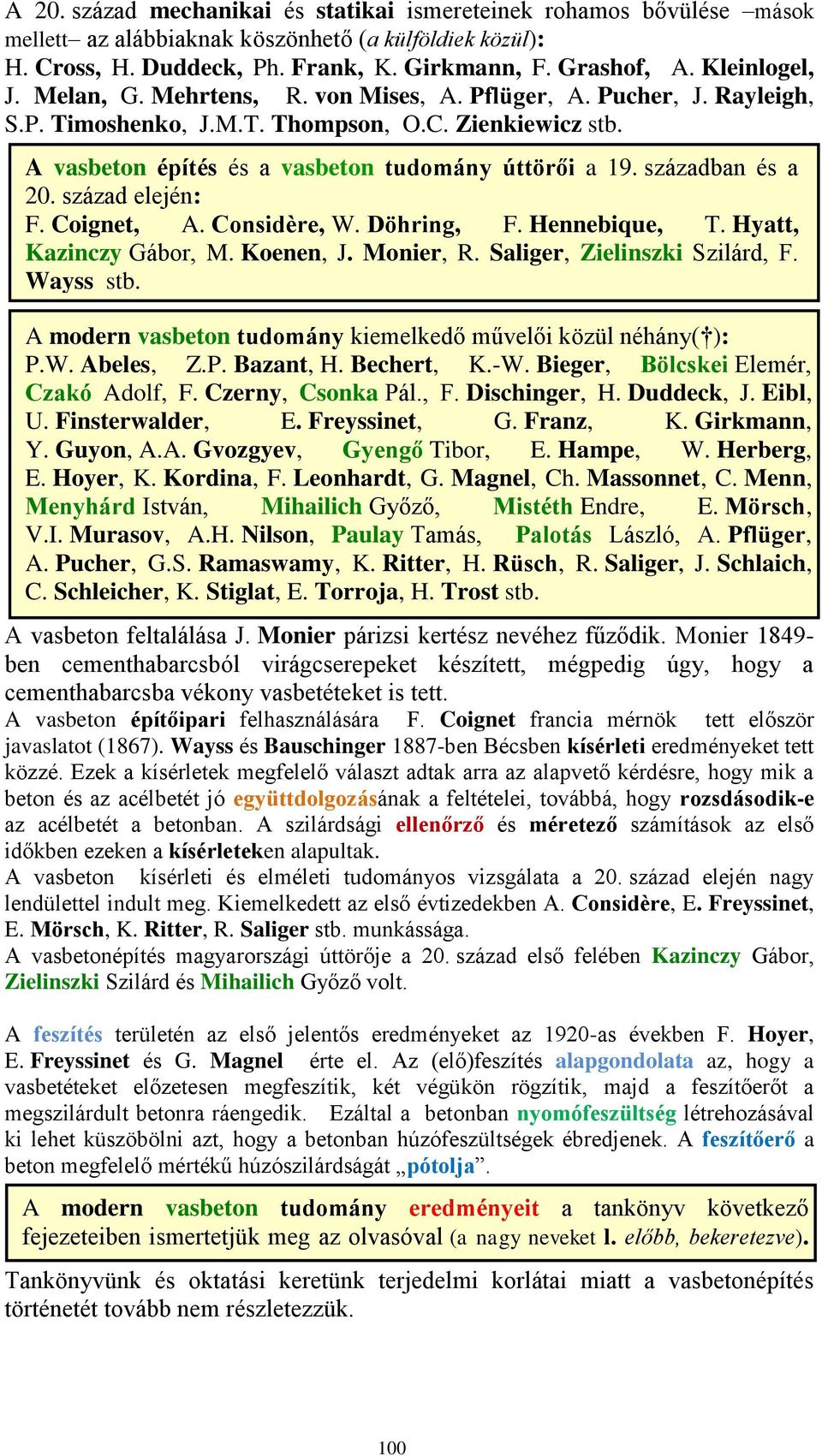 században és a 20. század elején: F. Coignet, A. Considère, W. Döhring, F. Hennebique, T. Hyatt, Kazinczy Gábor, M. Koenen, J. Monier, R. Saliger, Zielinszki Szilárd, F. Wayss stb.