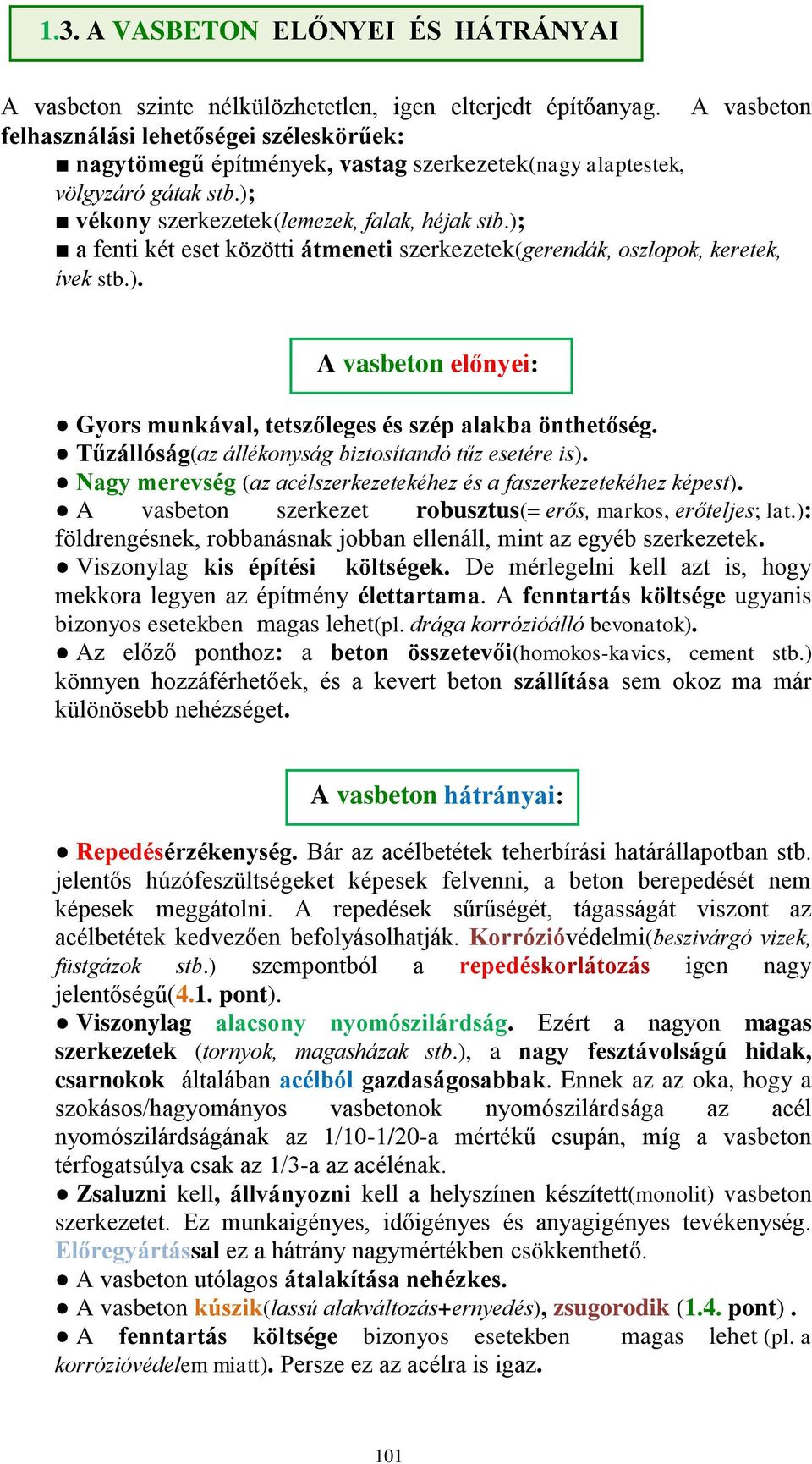 ); a fenti két eset közötti átmeneti szerkezetek(gerendák, oszlopok, keretek, ívek stb.). A vasbeton előnyei: Gyors munkával, tetszőleges és szép alakba önthetőség.