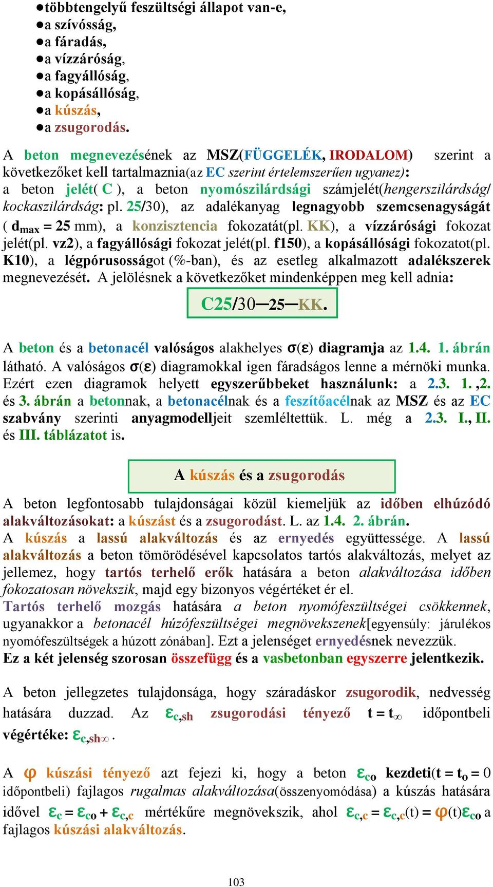 számjelét(hengerszilárdság/ kockaszilárdság: pl. 25/30), az adalékanyag legnagyobb szemcsenagyságát ( d max = 25 mm), a konzisztencia fokozatát(pl. KK), a vízzárósági fokozat jelét(pl.