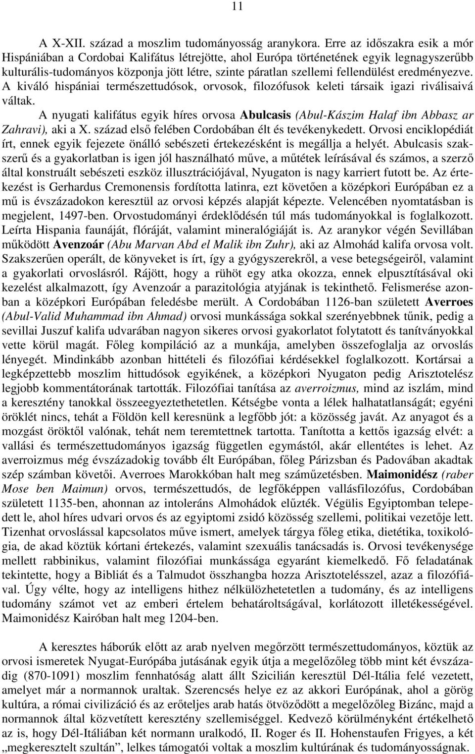 fellendülést eredményezve. A kiváló hispániai természettudósok, orvosok, filozófusok keleti társaik igazi riválisaivá váltak.