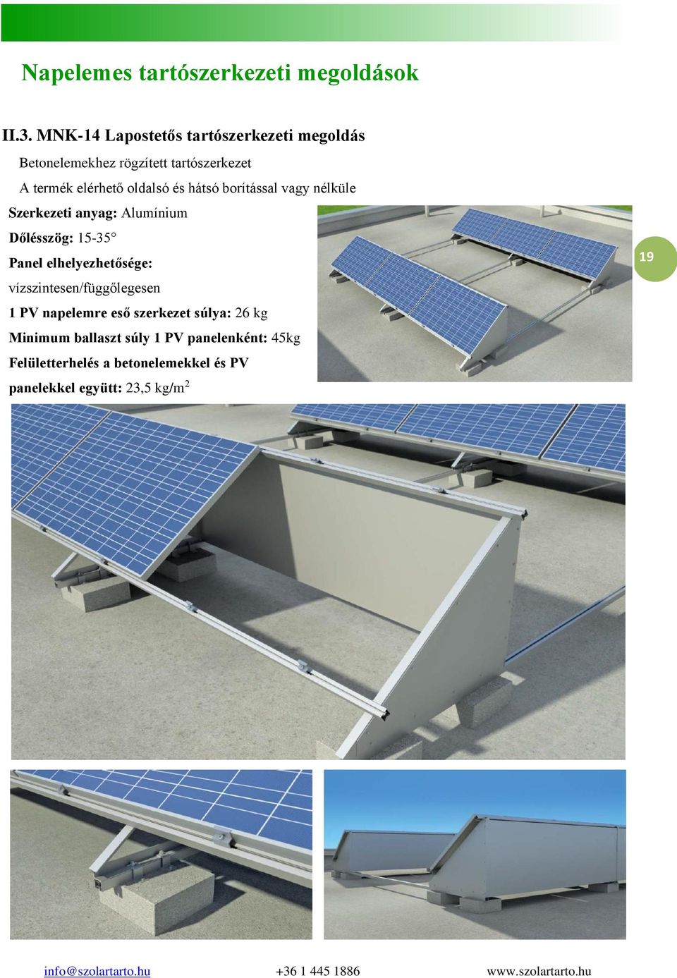 elhelyezhetősége: vízszintesen/függőlegesen 1 PV napelemre eső szerkezet súlya: 26 kg Minimum