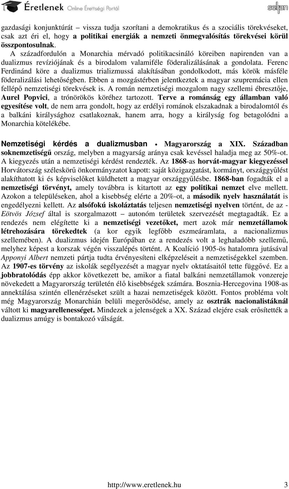 Ferenc Ferdinánd köre a dualizmus trializmussá alakításában gondolkodott, más körök másféle föderalizálási lehetőségben.