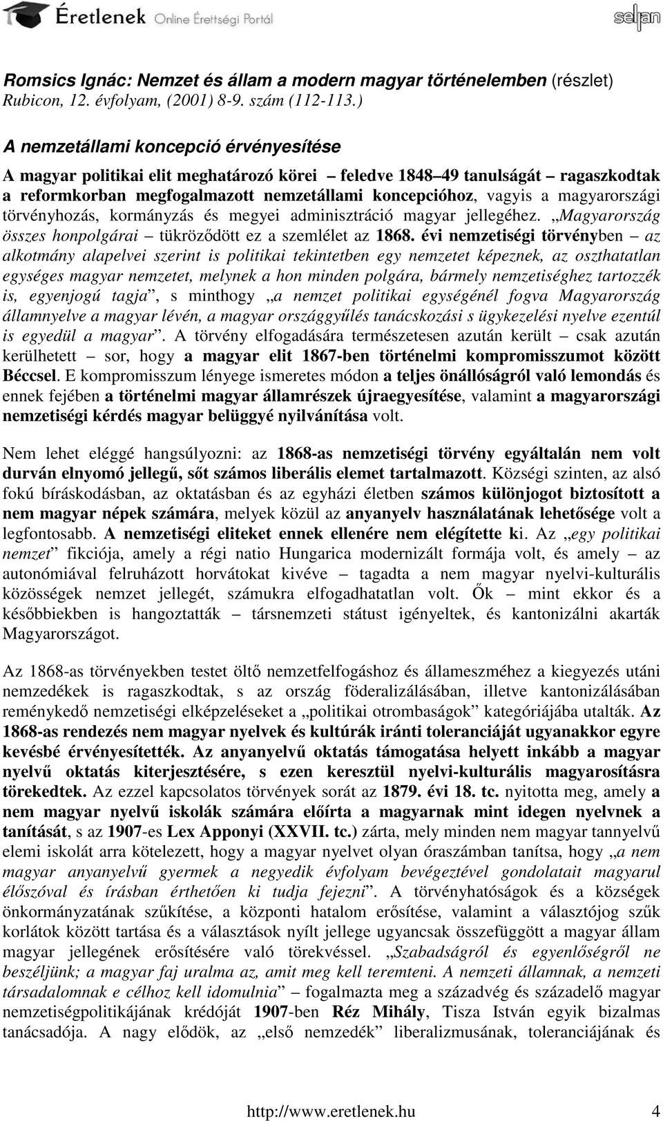 magyarországi törvényhozás, kormányzás és megyei adminisztráció magyar jellegéhez. Magyarország összes honpolgárai tükröződött ez a szemlélet az 1868.