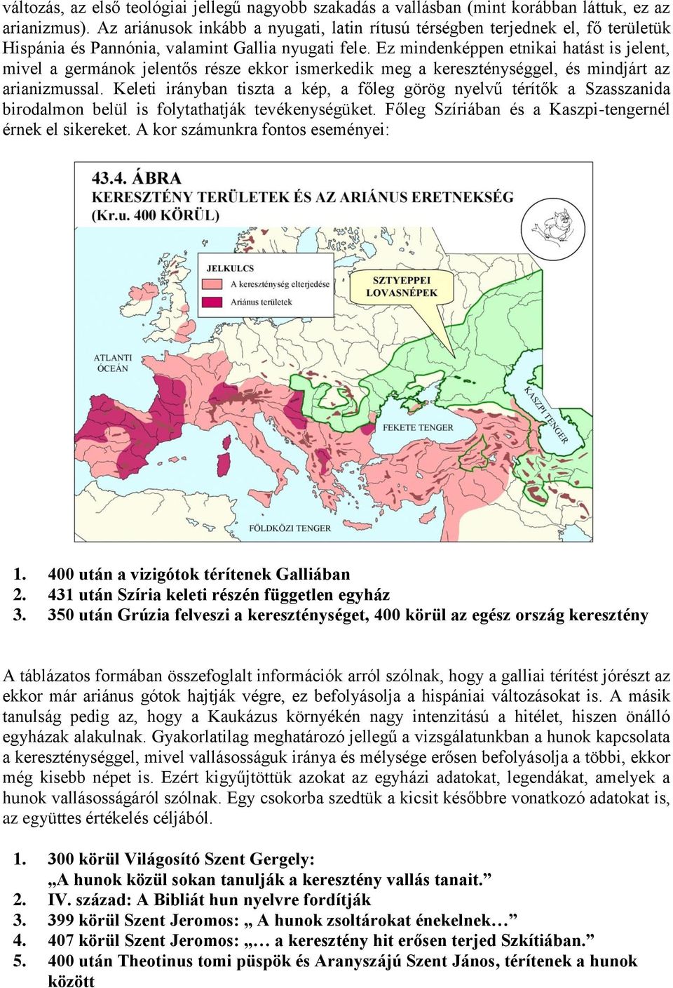 Ez mindenképpen etnikai hatást is jelent, mivel a germánok jelentős része ekkor ismerkedik meg a kereszténységgel, és mindjárt az arianizmussal.