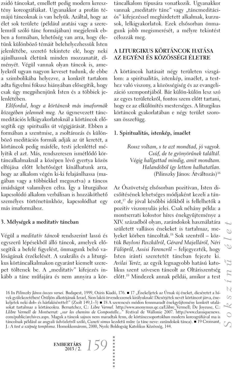 jelenlétébe, szeretõ tekintete elé, hogy neki ajánlhassuk életünk minden mozzanatát, élményét.