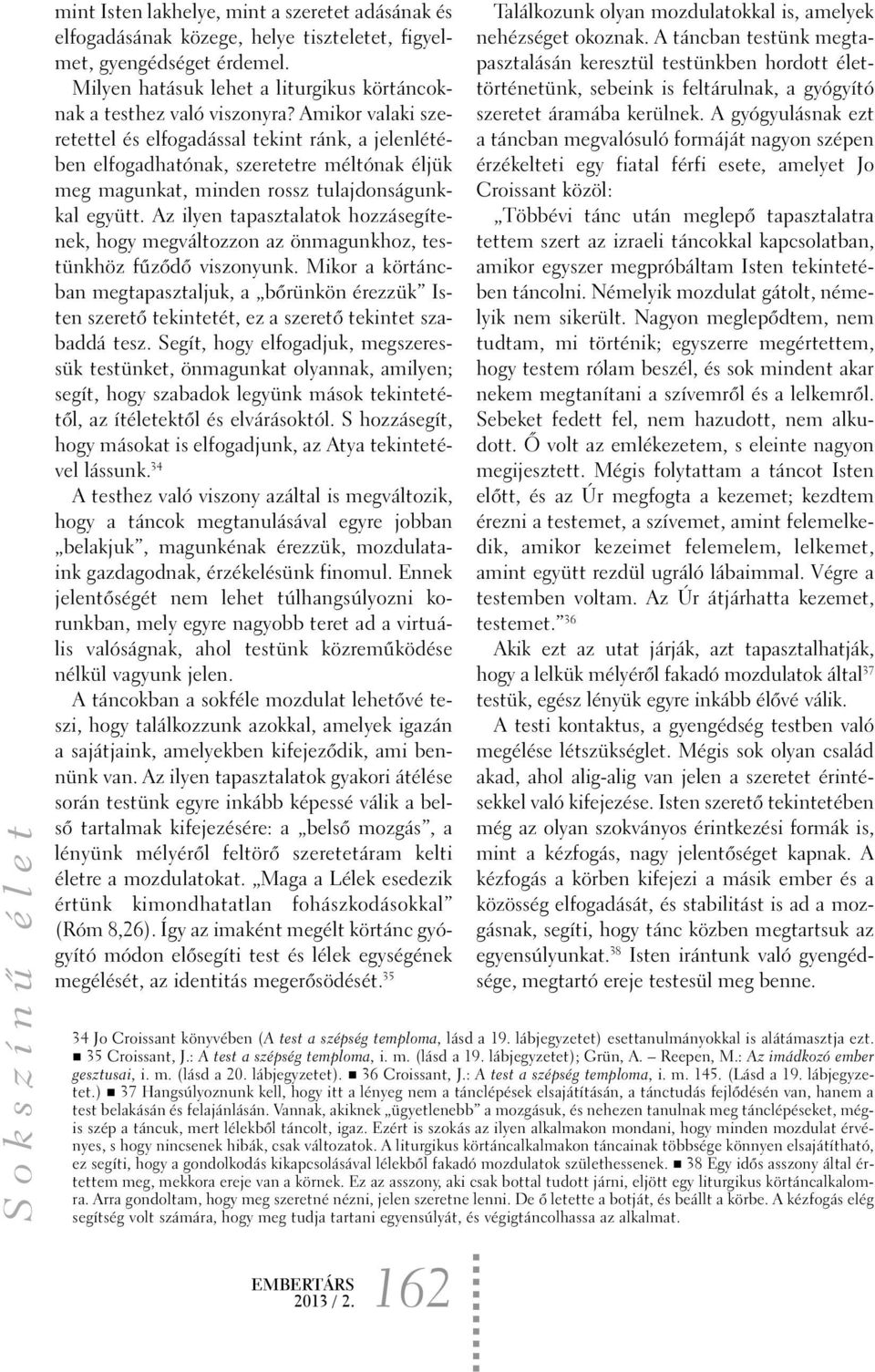 Az ilyen tapasztalatok hozzásegítenek, hogy megváltozzon az önmagunkhoz, testünkhöz fûzõdõ viszonyunk.