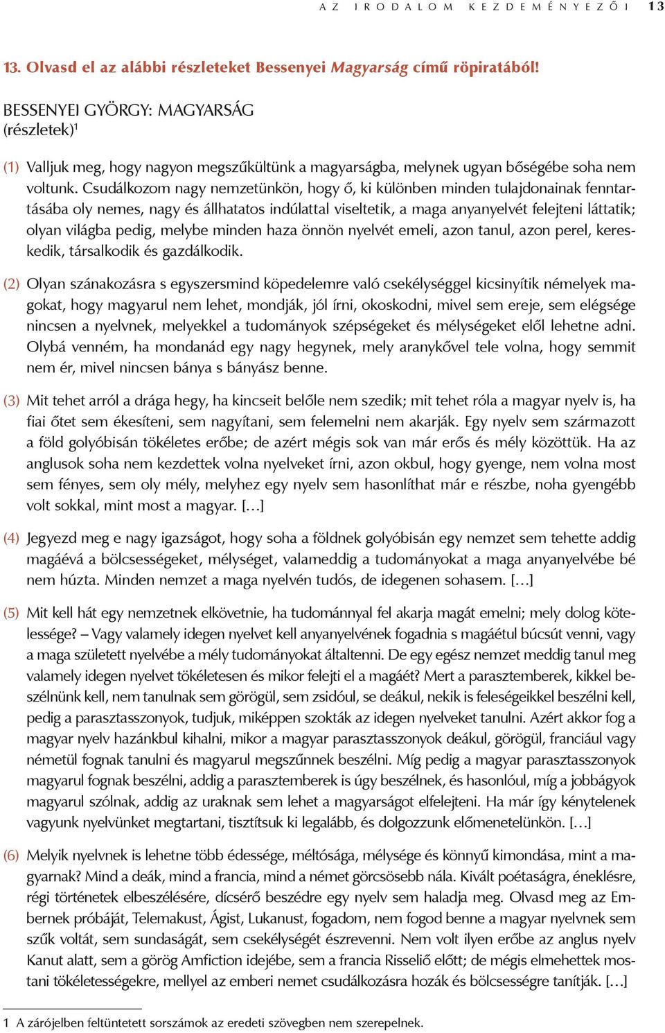 Csudálkozom nagy nemzetünkön, hogy ő, ki különben minden tulajdonainak fenntartásába oly nemes, nagy és állhatatos indúlattal viseltetik, a maga anyanyelvét felejteni láttatik; olyan világba pedig,