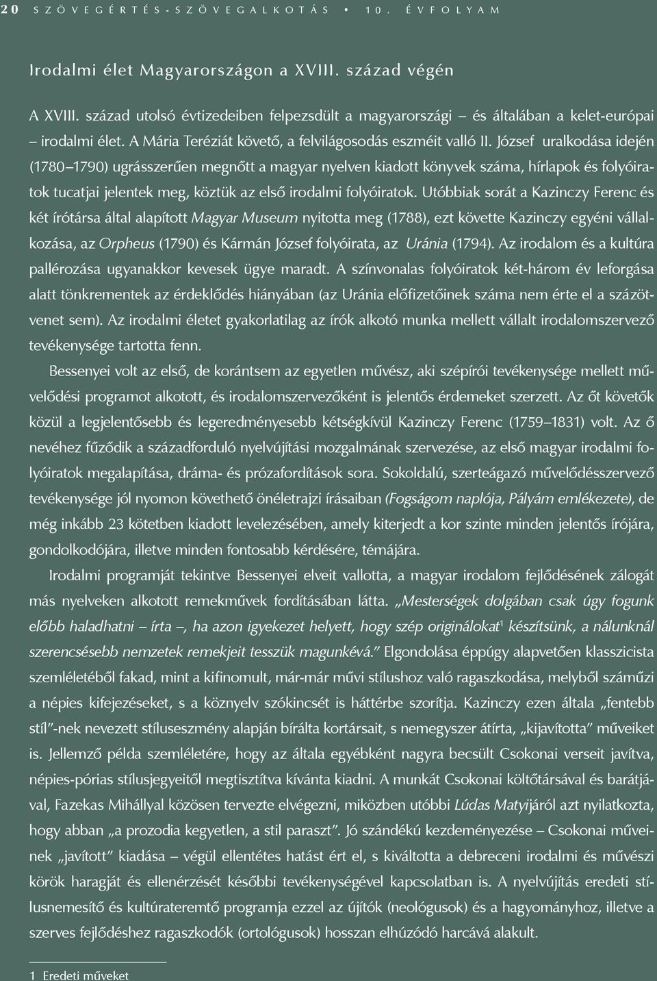 József uralkodása idején (1780 1790) ugrásszerűen megnőtt a magyar nyelven kiadott könyvek száma, hírlapok és folyóiratok tucatjai jelentek meg, köztük az első irodalmi folyóiratok.