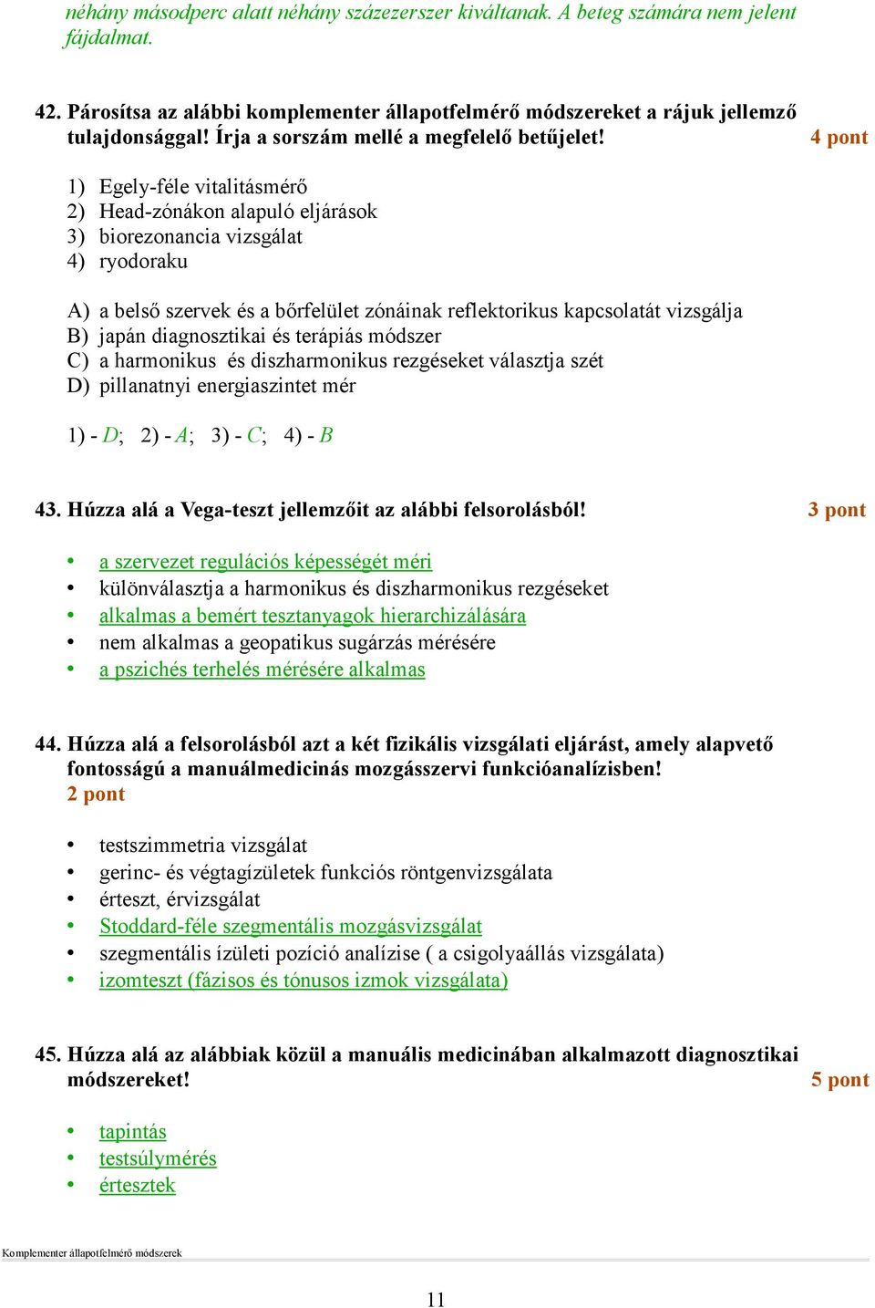 1) Egely-féle vitalitásmérı 2) Head-zónákon alapuló eljárások 3) biorezonancia vizsgálat 4) ryodoraku A) a belsı szervek és a bırfelület zónáinak reflektorikus kapcsolatát vizsgálja B) japán