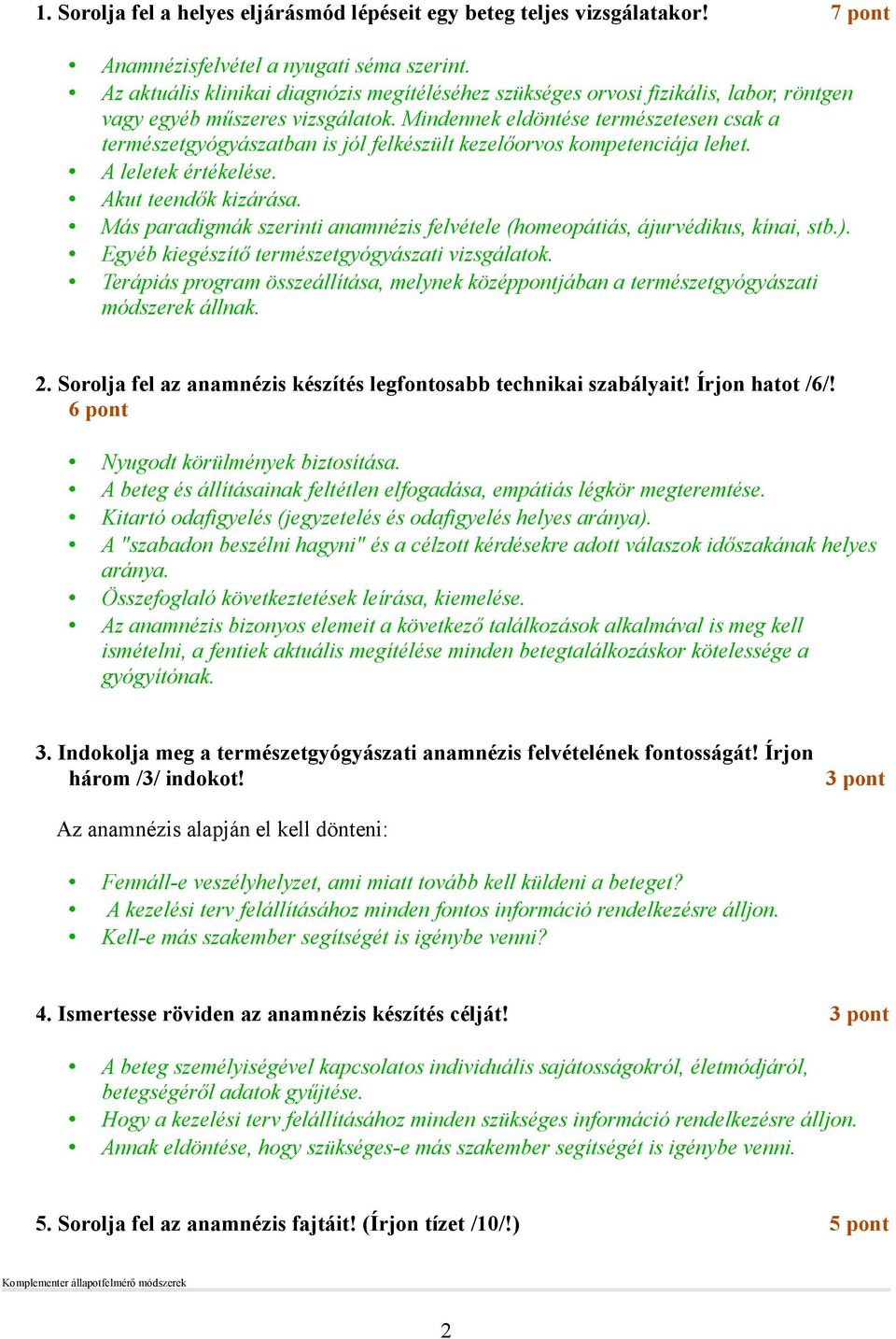 Mindennek eldöntése természetesen csak a természetgyógyászatban is jól felkészült kezelıorvos kompetenciája lehet. A leletek értékelése. Akut teendık kizárása.