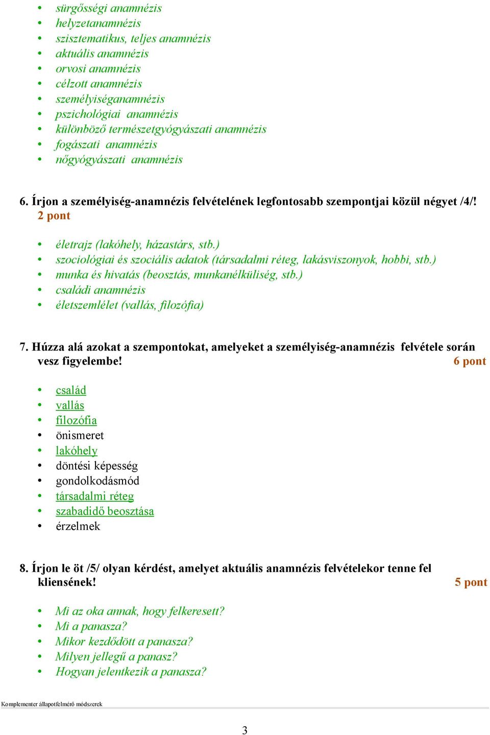 ) szociológiai és szociális adatok (társadalmi réteg, lakásviszonyok, hobbi, stb.) munka és hivatás (beosztás, munkanélküliség, stb.) családi anamnézis életszemlélet (vallás, filozófia) 7.