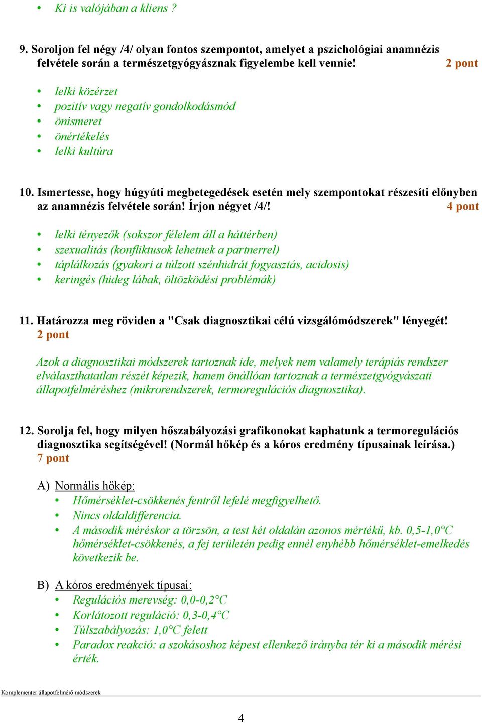 Ismertesse, hogy húgyúti megbetegedések esetén mely szempontokat részesíti elınyben az anamnézis felvétele során! Írjon négyet /4/!