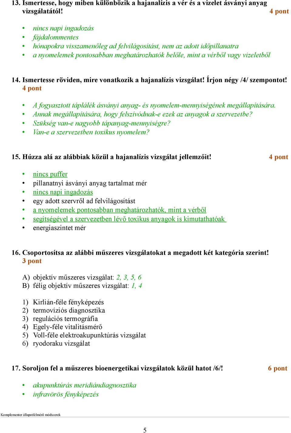 Ismertesse röviden, mire vonatkozik a hajanalízis vizsgálat! Írjon négy /4/ szempontot! A fogyasztott táplálék ásványi anyag- és nyomelem-mennyiségének megállapítására.