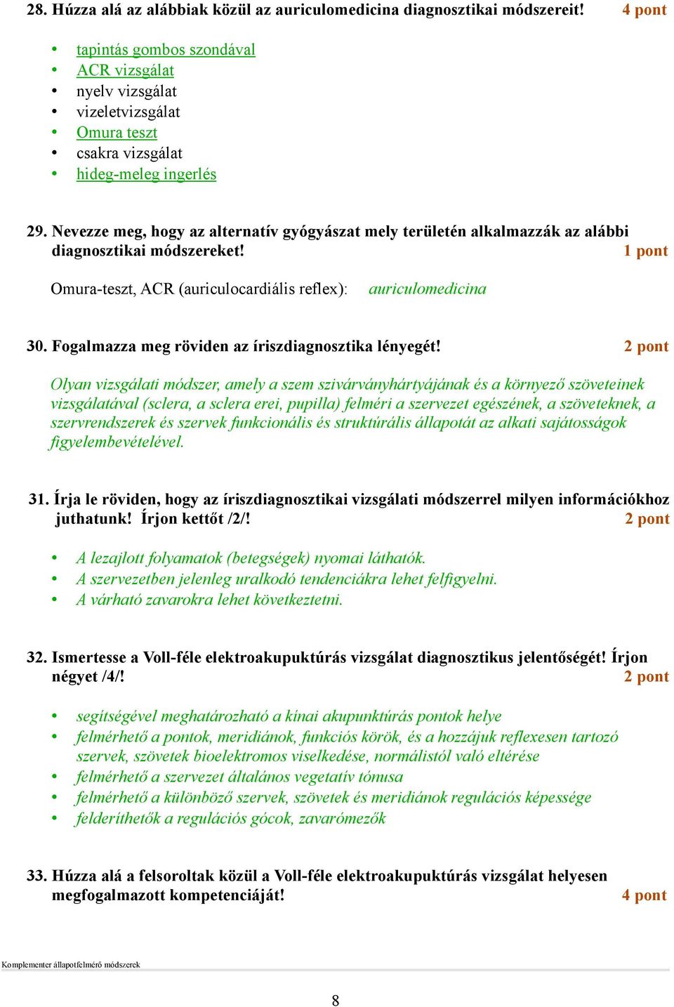 Nevezze meg, hogy az alternatív gyógyászat mely területén alkalmazzák az alábbi diagnosztikai módszereket! 1 pont Omura-teszt, ACR (auriculocardiális reflex): auriculomedicina 30.