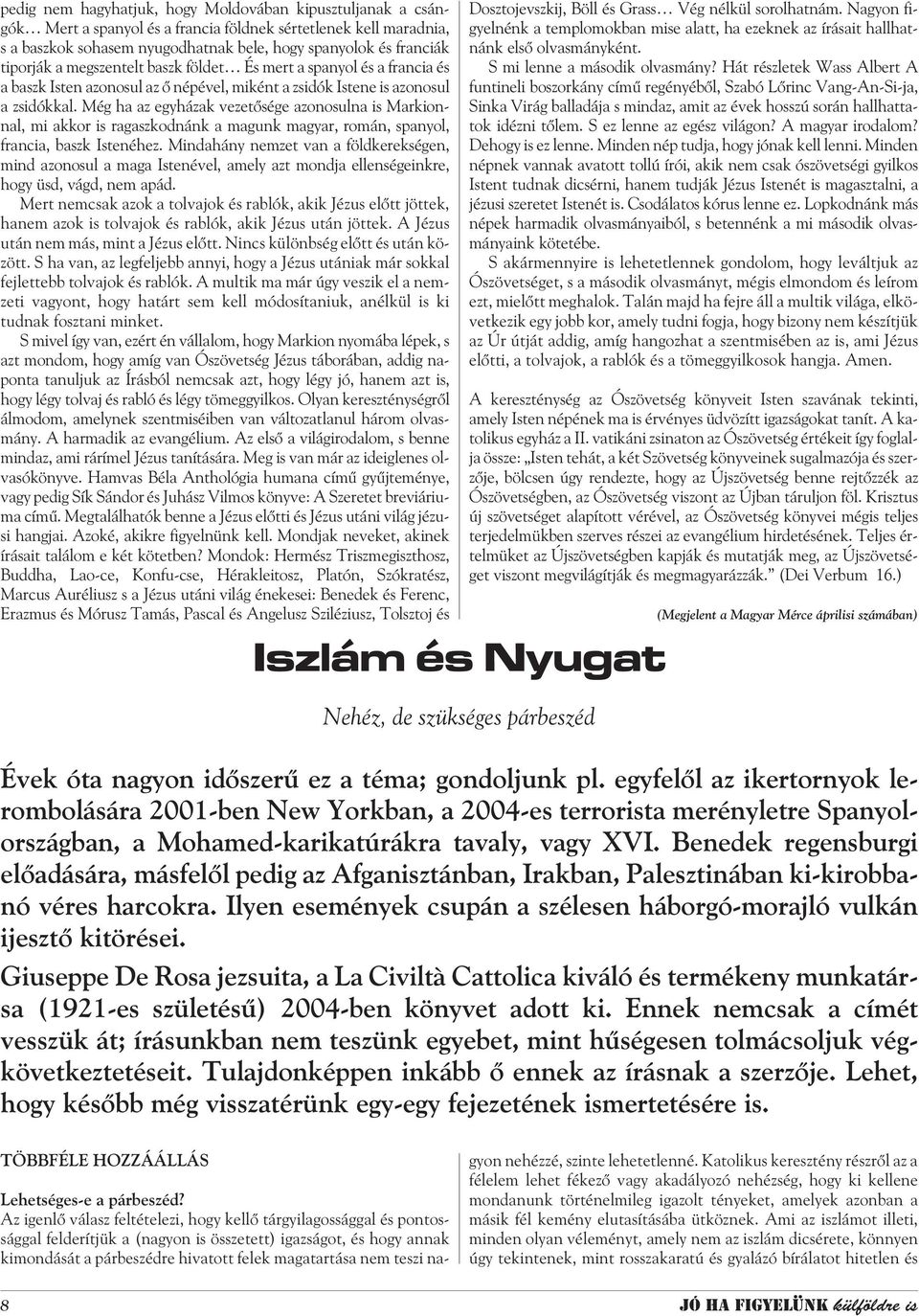 Még ha az egyházak vezetõsége azonosulna is Markionnal, mi akkor is ragaszkodnánk a magunk magyar, román, spanyol, francia, baszk Istenéhez.