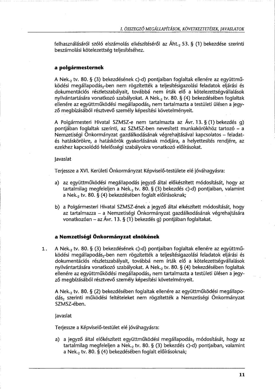 (3) bekezdésének c)-d) pontjaiban foglaltak ellenére az együttműködési megállapodász-ben nem rögzítették a teljesítésigazolási feladatok eljárási és dokumentációs részletszabályait, továbbá nem írták