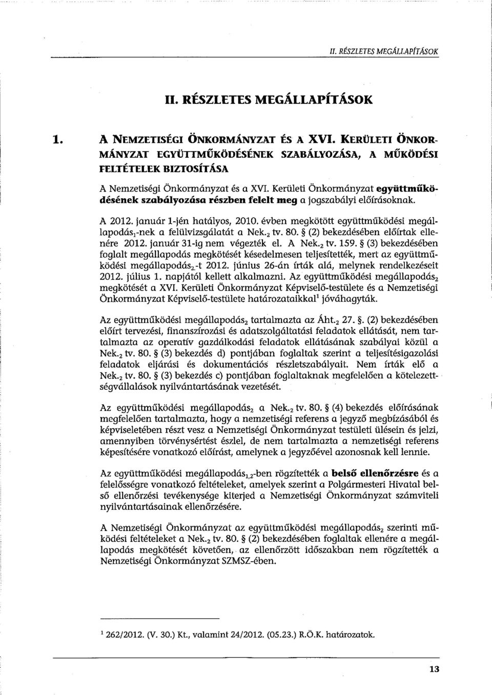 Kerületi Önkormányzat együttműködésének szabályozása részben felelt meg a jogszabályi előírásoknak. A 2012. január l-jén hatályos, 2010.