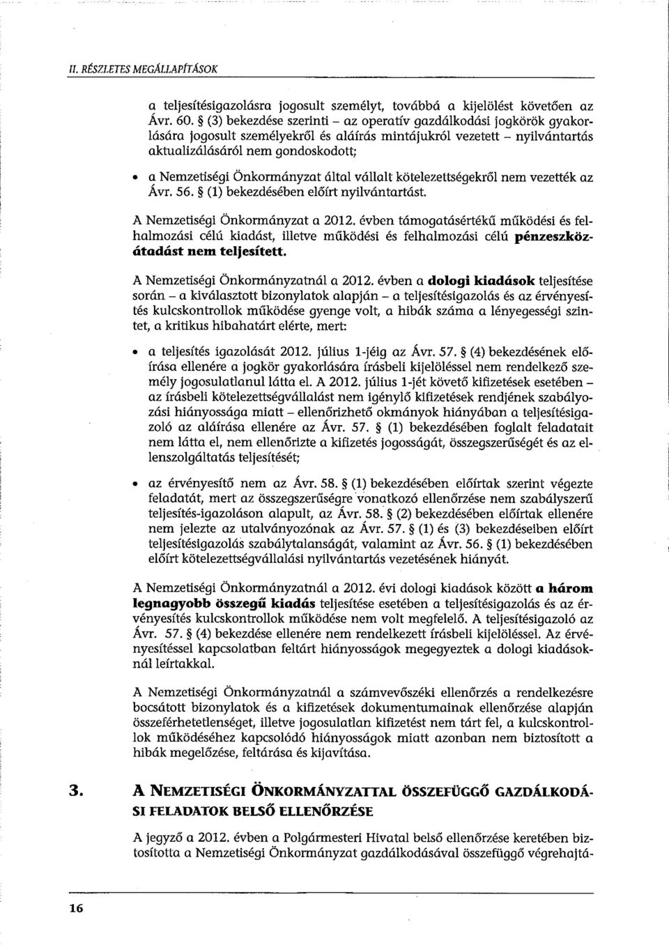 Önkormányzat által vállalt kötelezettségekről nem vezették az Á vr. 56. (l) bekezdésében előírt nyilvántartást. A Nemzetiségi Önkormányzat a 2012.