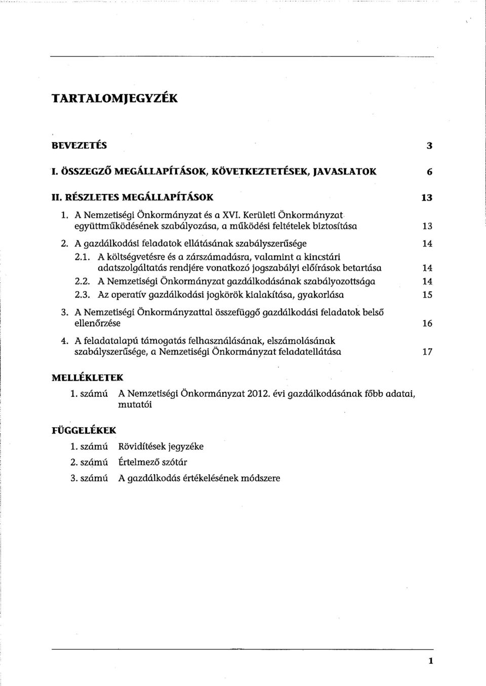 2. A gazdálkodási feladatok ellátásának szabályszerűsége 14 2.1. A költségvetésre és a zárszámadásra, valamint a kincstári adatszolgáltatás rendjére vonatkozó jogszabályi előírások betartása 14 2.2. A Nemzetiségi Önkormányzat gazdálkodásának szabályozottsága 2.