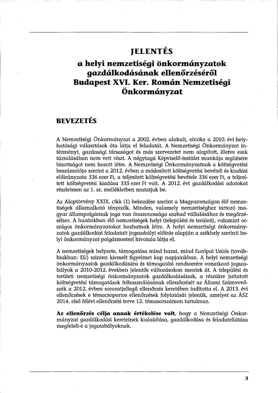 A Nemzetiségi Önkormányzat intézményt, gazdasági társasógot és más szervezetet nem alapított, illetve ezek társulásában nem vett részt.