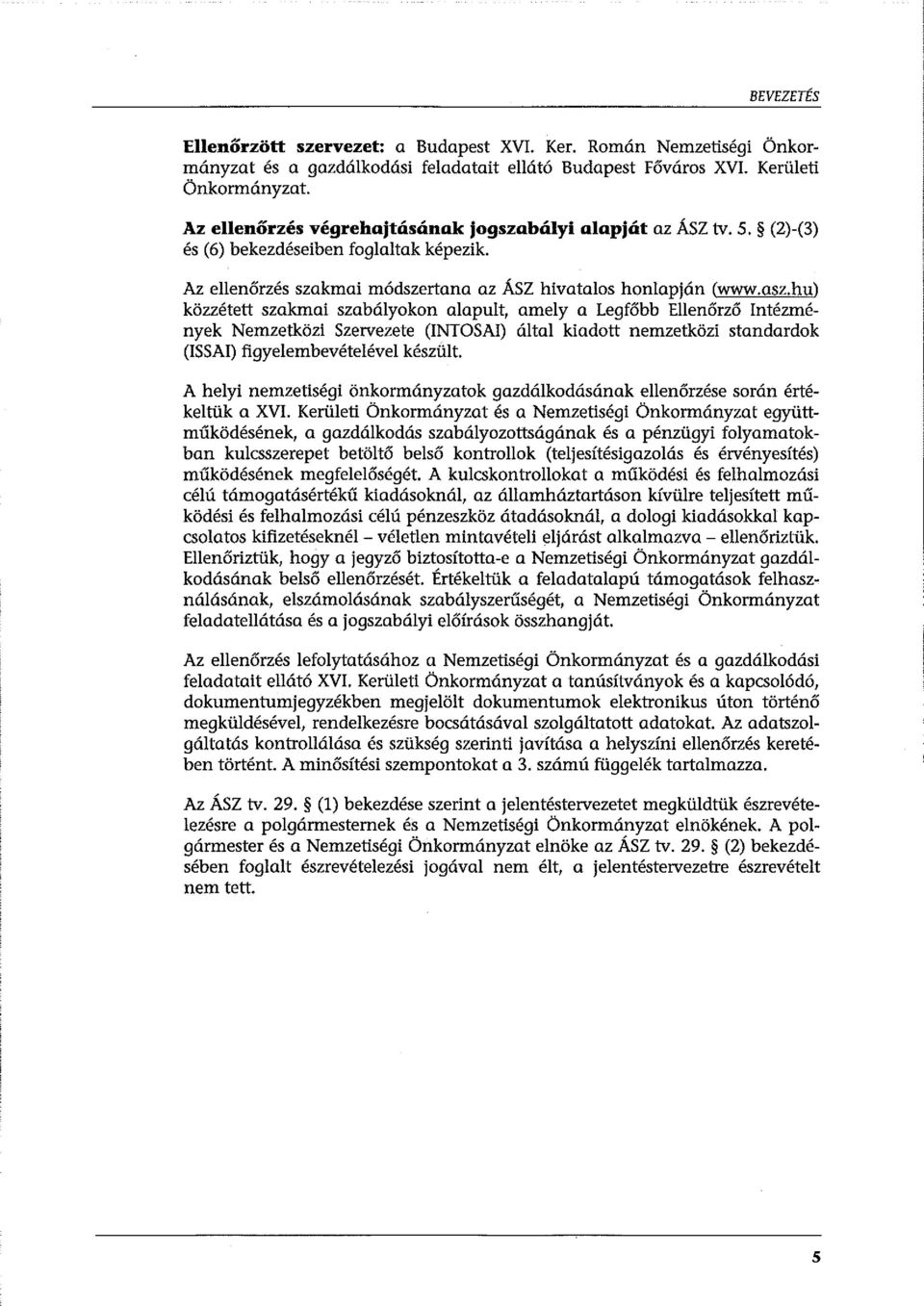 hu) közzétett szakmai szabályokon alapult, amely a Legfőbb Ellenőrző Intézmények Nemzetközi Szervezete (INTOSAI) által kiadott nemzetközi standardok (ISSAI) figyelembevételével készült.