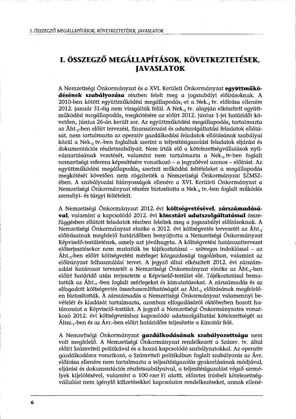 január 31-éig nem vizsgálták felül. A Nek.z tv. alapján elkészített együttműködési megállapodász megkötésére az előírt 2012. június l-jei határidőt követően, június 26-án került sor.