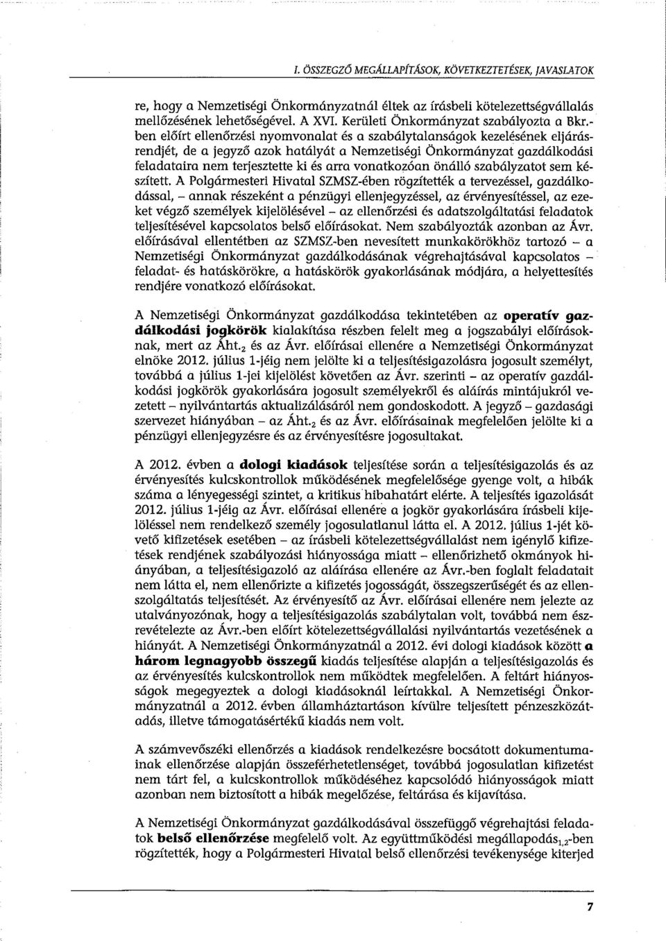 ben előírt ellenőrzési nyomvonalat és a szabálytalanságok kezelésének eljárásrendjét, de a jegyző azok hatályát a Nemzetiségi Önkormányzat gazdálkodási feladataira nem terjesztette ki és arra